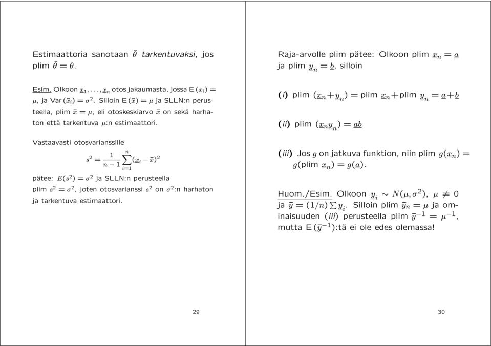 Vastaavasti otosvarianssille s 2 = 1 n (x n 1 i ¹x) 2 i=1 päatee: E(s 2 )= 2 ja SLLN:n perusteella plim s 2 = 2, joten otosvarianssi s 2 on 2 :n harhaton ja tarkentuva estimaattori.