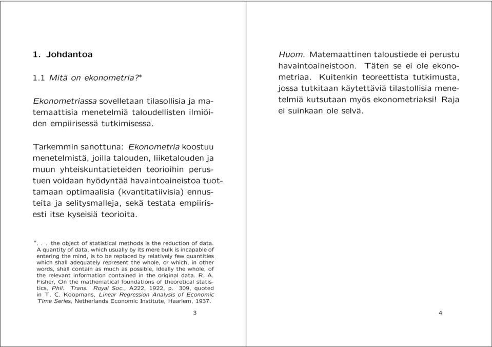 Kuitenkin teoreettista tutkimusta, jossa tutkitaan käaytettäaviäa tilastollisiamene- telmiäa kutsutaanmyäos ekonometriaksi! Raja ei suinkaan ole selväa.