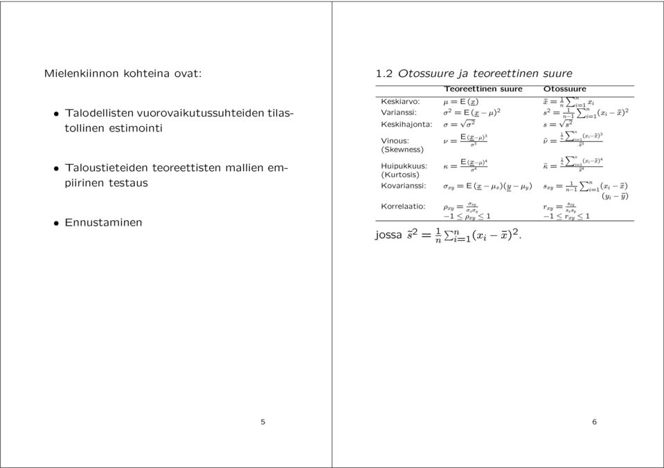 2 Otossuure ja teoreettinen suure Teoreettinen suure Otossuure Keskiarvo: µ =E(x) ¹x = 1 n n i=1 x i Varianssi: 2 =E(x µ) 2 s 2 = 1 n n1 i=1 (x i ¹x) 2