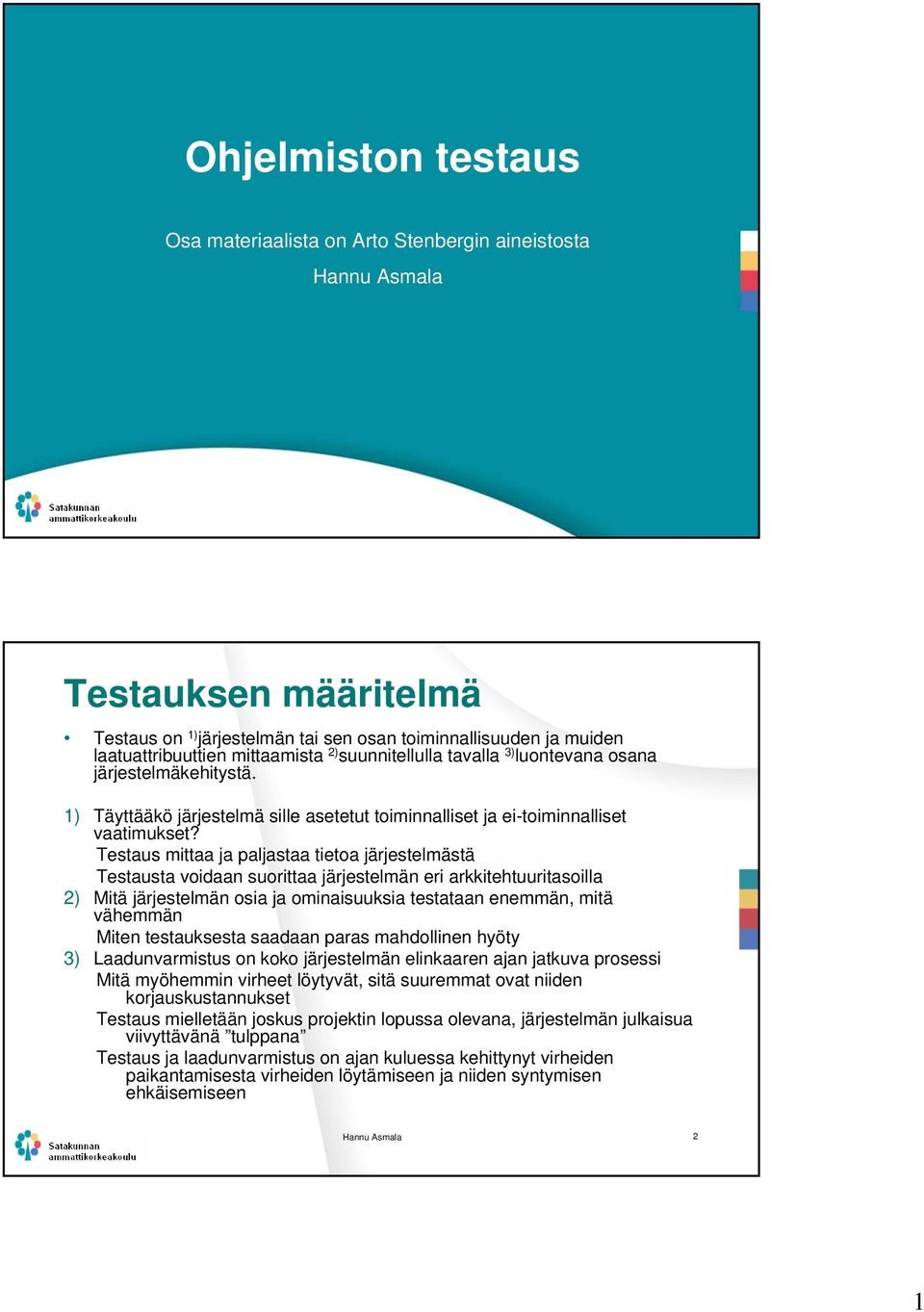 Testaus mittaa ja paljastaa tietoa järjestelmästä Testausta voidaan suorittaa järjestelmän eri arkkitehtuuritasoilla 2) Mitä järjestelmän osia ja ominaisuuksia testataan enemmän, mitä vähemmän Miten