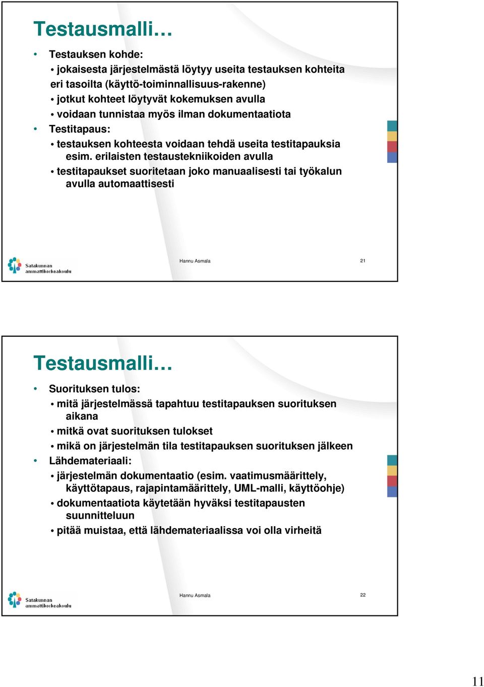 erilaisten testaustekniikoiden avulla testitapaukset suoritetaan joko manuaalisesti tai työkalun avulla automaattisesti Hannu Asmala 21 Testausmalli Suorituksen tulos: mitä järjestelmässä tapahtuu