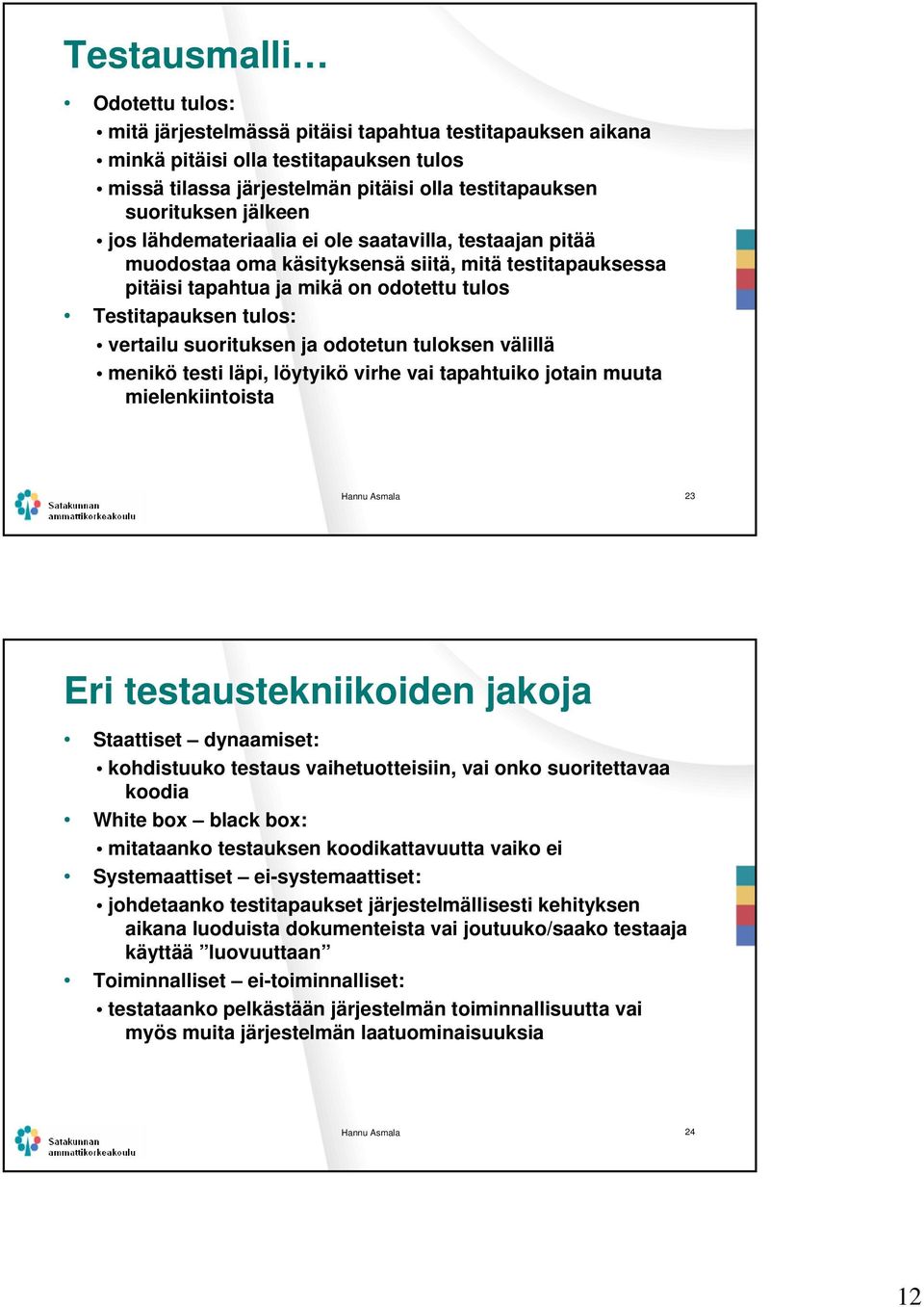 suorituksen ja odotetun tuloksen välillä menikö testi läpi, löytyikö virhe vai tapahtuiko jotain muuta mielenkiintoista Hannu Asmala 23 Eri testaustekniikoiden jakoja Staattiset dynaamiset: