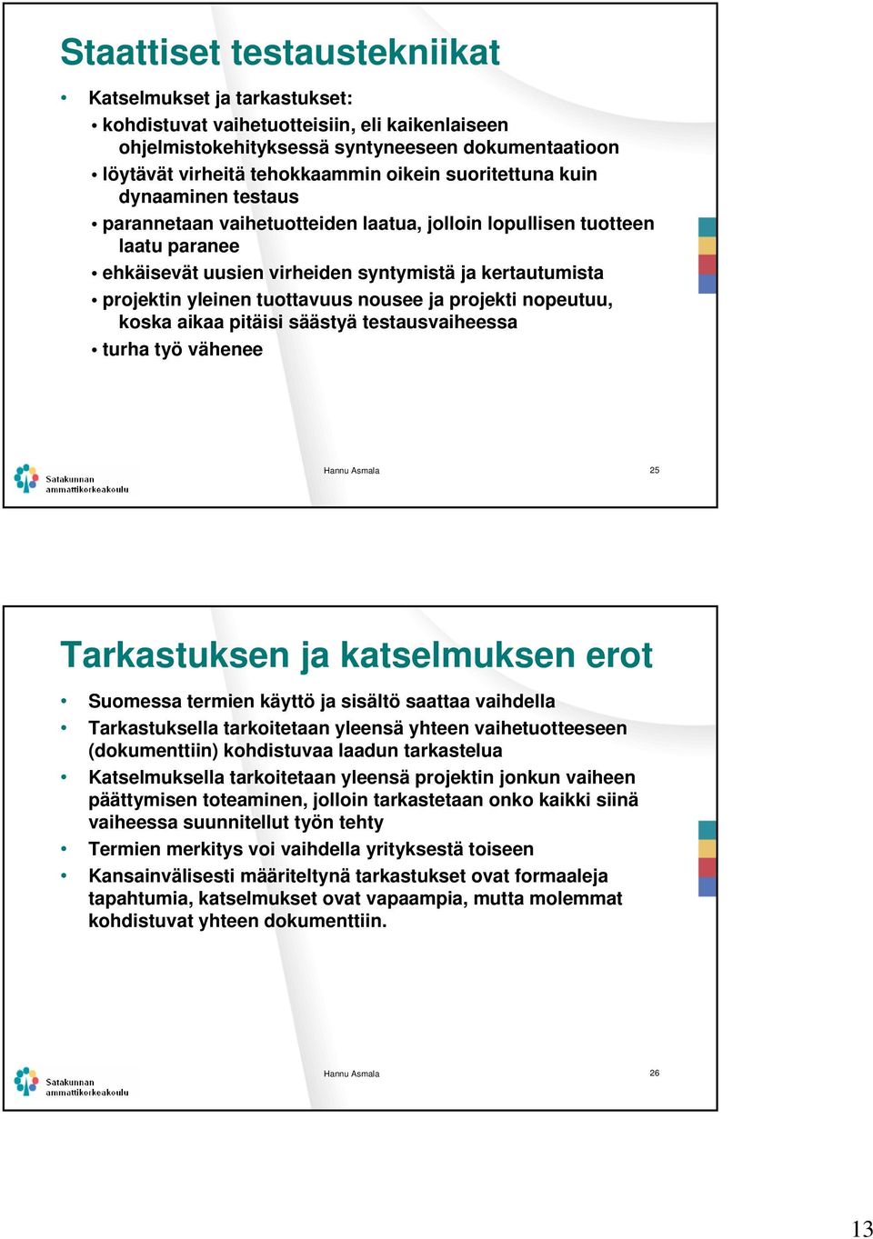 nousee ja projekti nopeutuu, koska aikaa pitäisi säästyä testausvaiheessa turha työ vähenee Hannu Asmala 25 Tarkastuksen ja katselmuksen erot Suomessa termien käyttö ja sisältö saattaa vaihdella