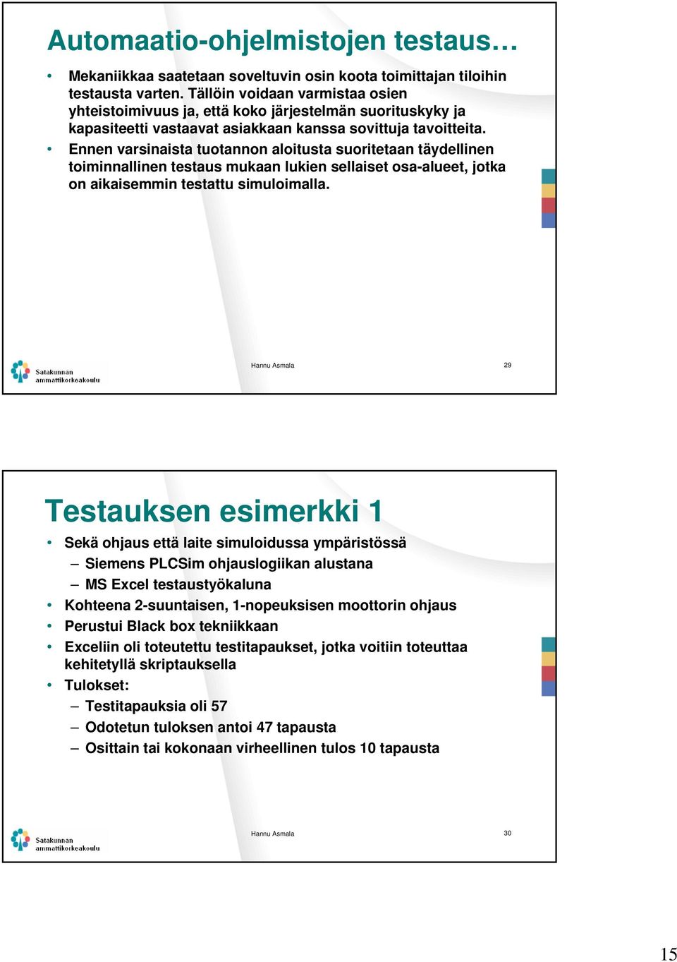 Ennen varsinaista tuotannon aloitusta suoritetaan täydellinen toiminnallinen testaus mukaan lukien sellaiset osa-alueet, jotka on aikaisemmin testattu simuloimalla.
