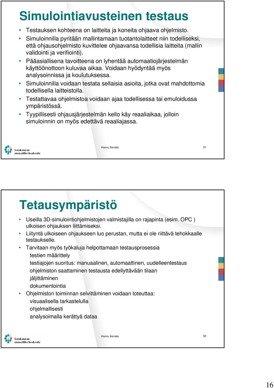Pääasiallisena tavoitteena on lyhentää automaatiojärjestelmän käyttöönottoon kuluvaa aikaa. Voidaan hyödyntää myös analysoinnissa ja koulutuksessa.