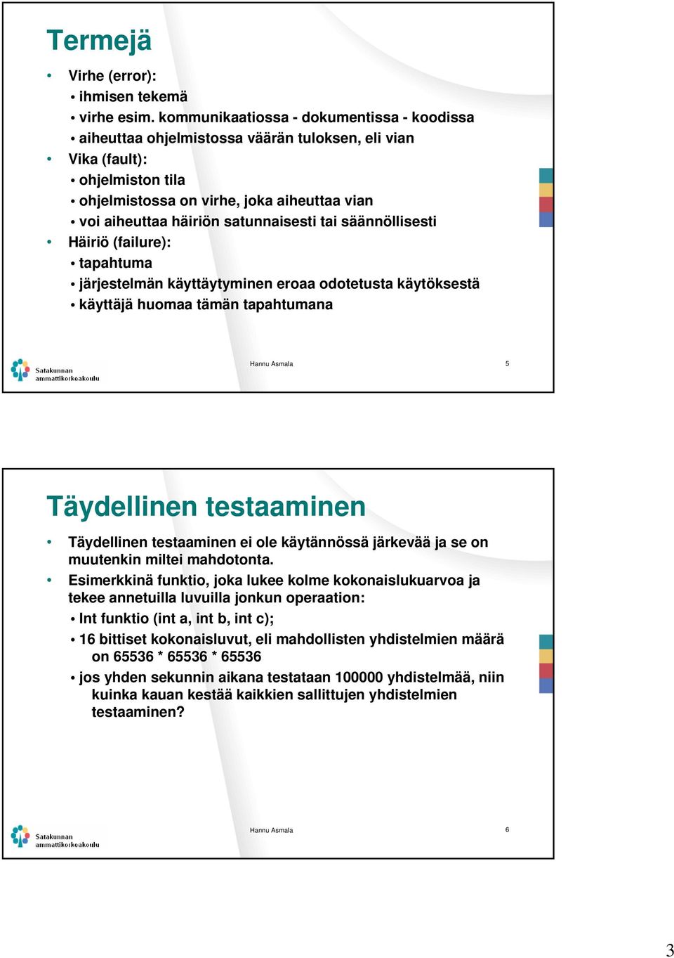 satunnaisesti tai säännöllisesti Häiriö (failure): tapahtuma järjestelmän käyttäytyminen eroaa odotetusta käytöksestä käyttäjä huomaa tämän tapahtumana Hannu Asmala 5 Täydellinen testaaminen