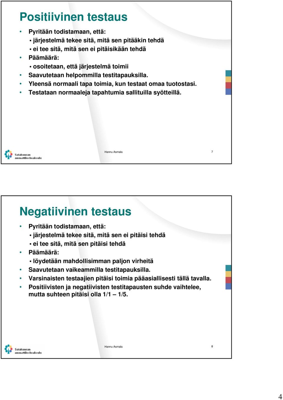 Hannu Asmala 7 Negatiivinen testaus Pyritään todistamaan, että: järjestelmä tekee sitä, mitä sen ei pitäisi tehdä ei tee sitä, mitä sen pitäisi tehdä Päämäärä: löydetään mahdollisimman paljon