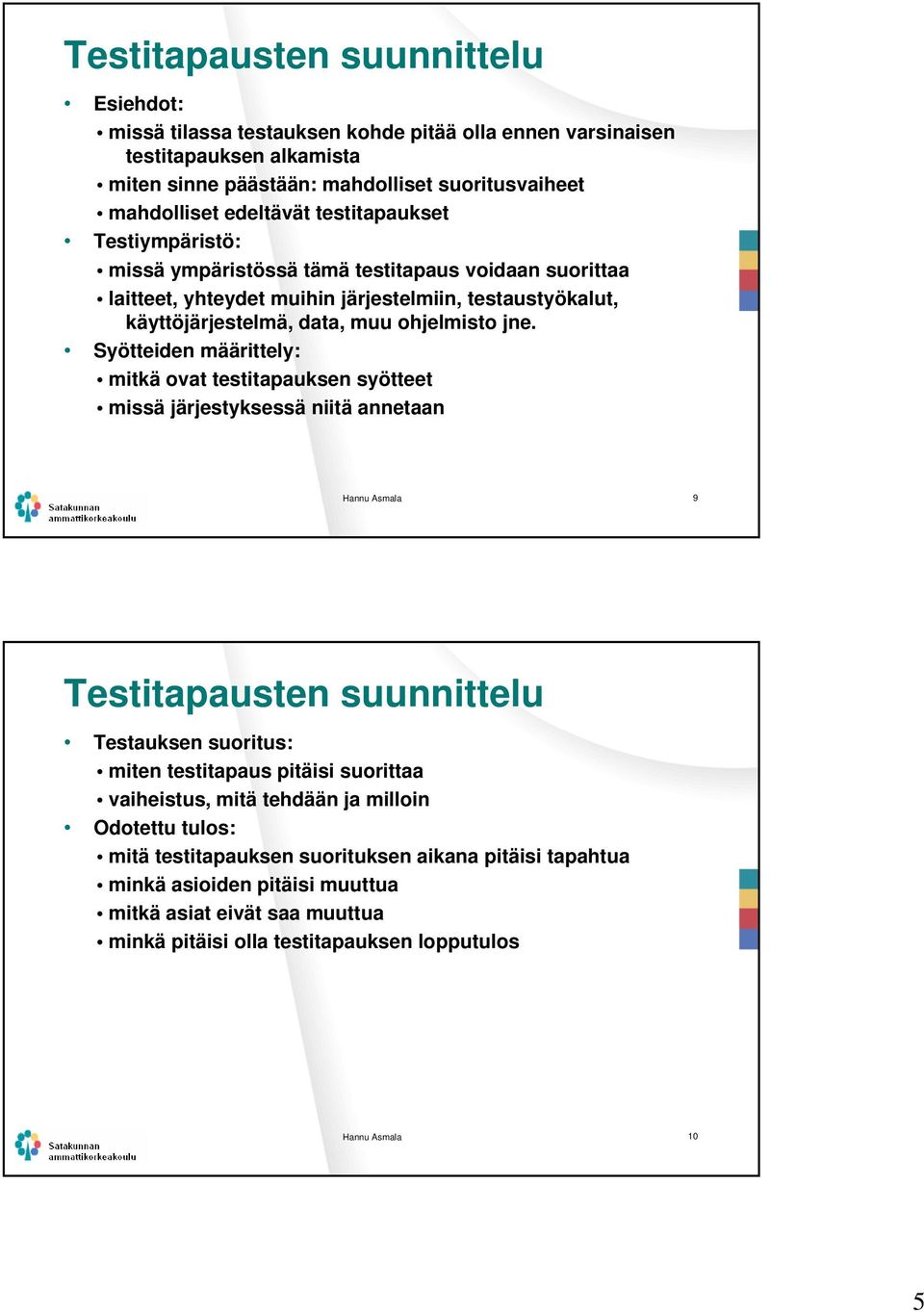 Syötteiden määrittely: mitkä ovat testitapauksen syötteet missä järjestyksessä niitä annetaan Hannu Asmala 9 Testitapausten suunnittelu Testauksen suoritus: miten testitapaus pitäisi suorittaa