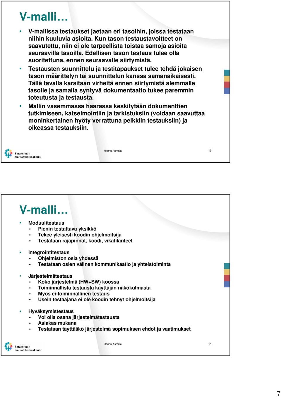 Testausten suunnittelu ja testitapaukset tulee tehdä jokaisen tason määrittelyn tai suunnittelun kanssa samanaikaisesti.