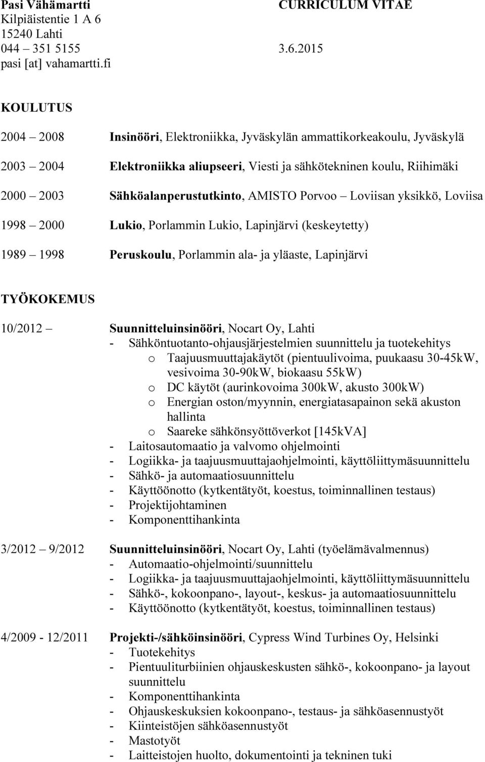 AMISTO Porvoo Loviisan yksikkö, Loviisa 1998 2000 Lukio, Porlammin Lukio, Lapinjärvi (keskeytetty) 1989 1998 Peruskoulu, Porlammin ala- ja yläaste, Lapinjärvi TYÖKOKEMUS 10/2012 Suunnitteluinsinööri,