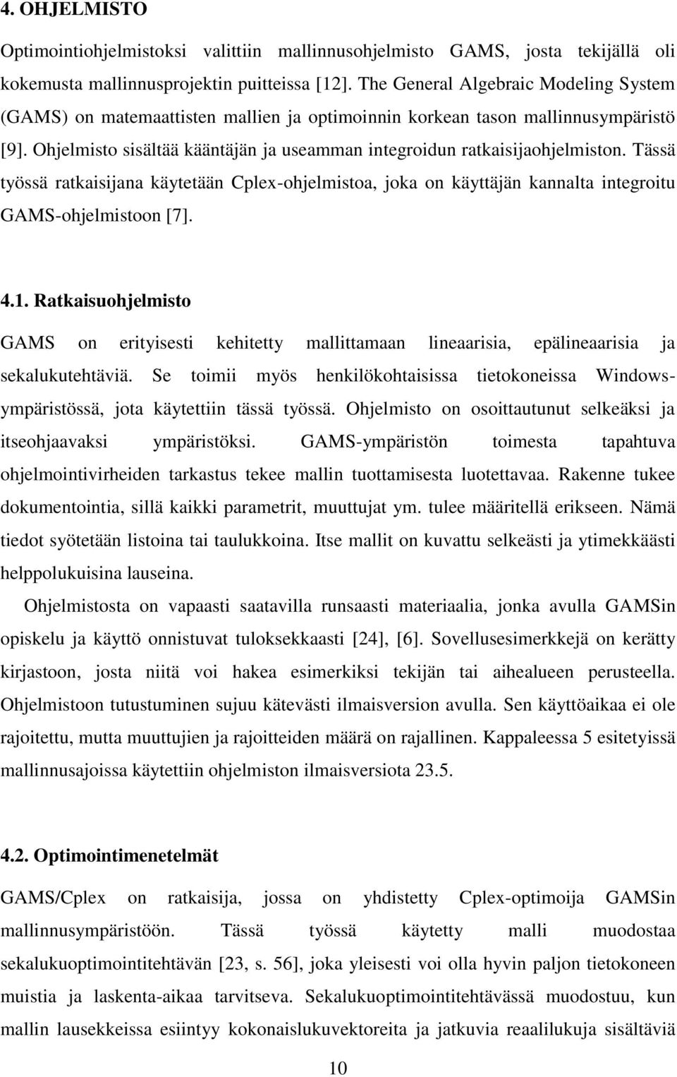 Tässä työssä ratkaisijana käytetään Cplex-ohjelmistoa, joka on käyttäjän kannalta integroitu GAMS-ohjelmistoon [7]. 4.1.