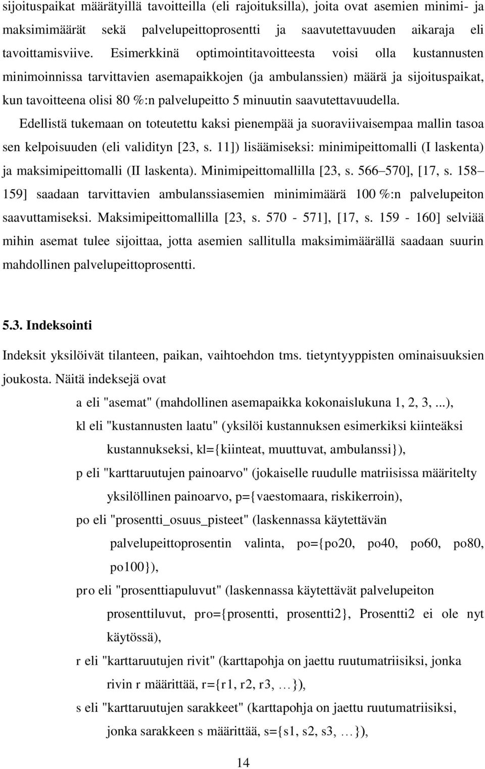 saavutettavuudella. Edellistä tukemaan on toteutettu kaksi pienempää ja suoraviivaisempaa mallin tasoa sen kelpoisuuden (eli validityn [23, s.