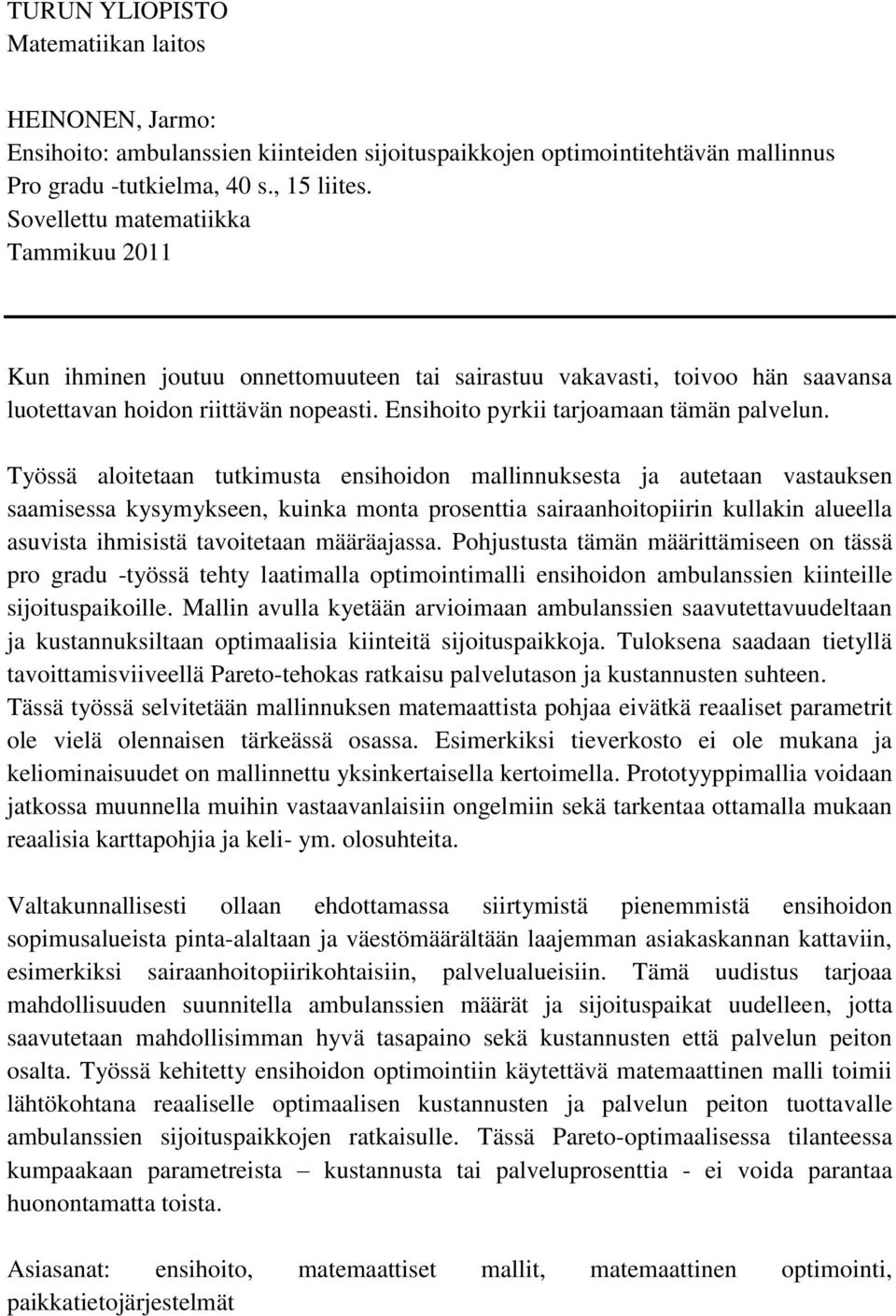 Työssä aloitetaan tutkimusta ensihoidon mallinnuksesta ja autetaan vastauksen saamisessa kysymykseen, kuinka monta prosenttia sairaanhoitopiirin kullakin alueella asuvista ihmisistä tavoitetaan