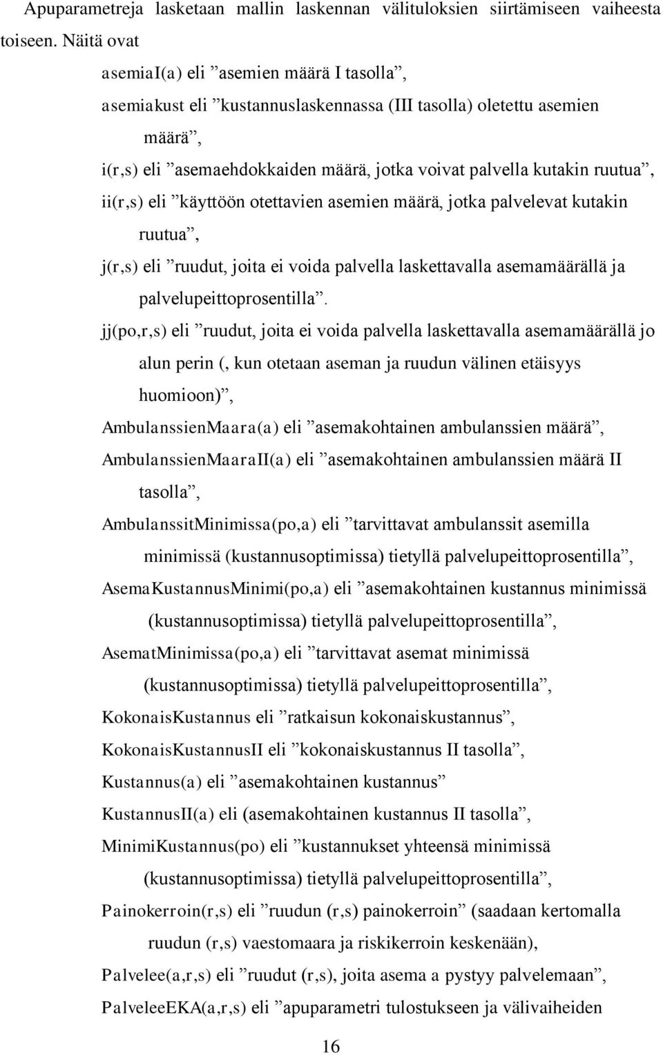 ii(r,s) eli käyttöön otettavien asemien määrä, jotka palvelevat kutakin ruutua, j(r,s) eli ruudut, joita ei voida palvella laskettavalla asemamäärällä ja palvelupeittoprosentilla.