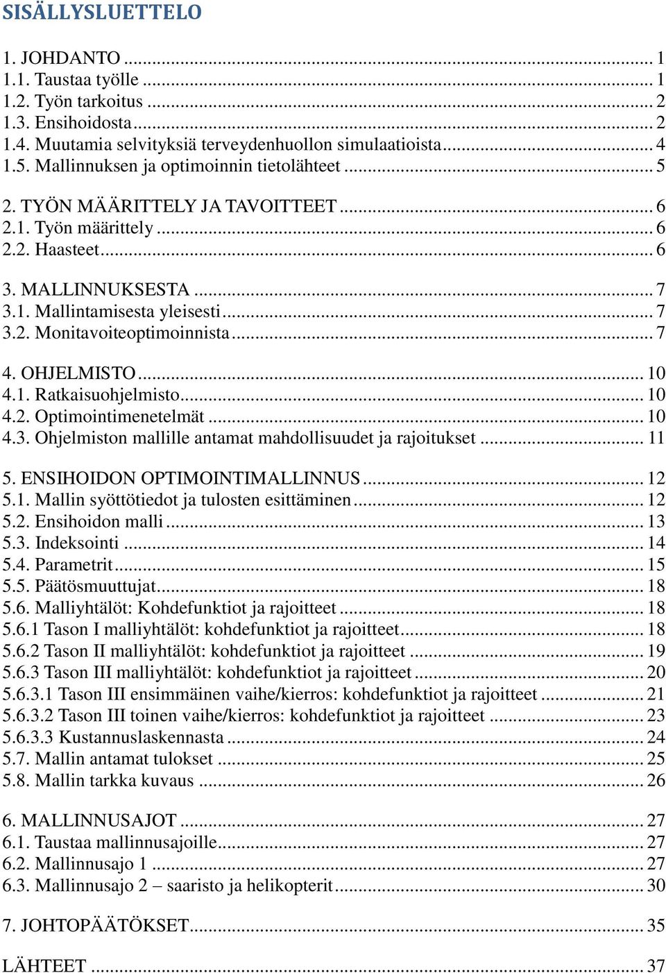 .. 7 4. OHJELMISTO... 10 4.1. Ratkaisuohjelmisto... 10 4.2. Optimointimenetelmät... 10 4.3. Ohjelmiston mallille antamat mahdollisuudet ja rajoitukset... 11 5. ENSIHOIDON OPTIMOINTIMALLINNUS... 12 5.