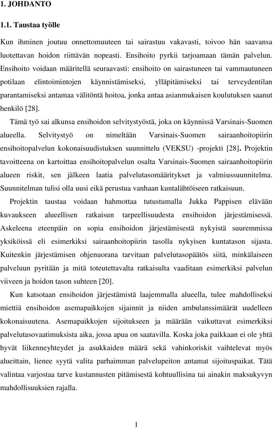 hoitoa, jonka antaa asianmukaisen koulutuksen saanut henkilö [28]. Tämä työ sai alkunsa ensihoidon selvitystyöstä, joka on käynnissä Varsinais-Suomen alueella.