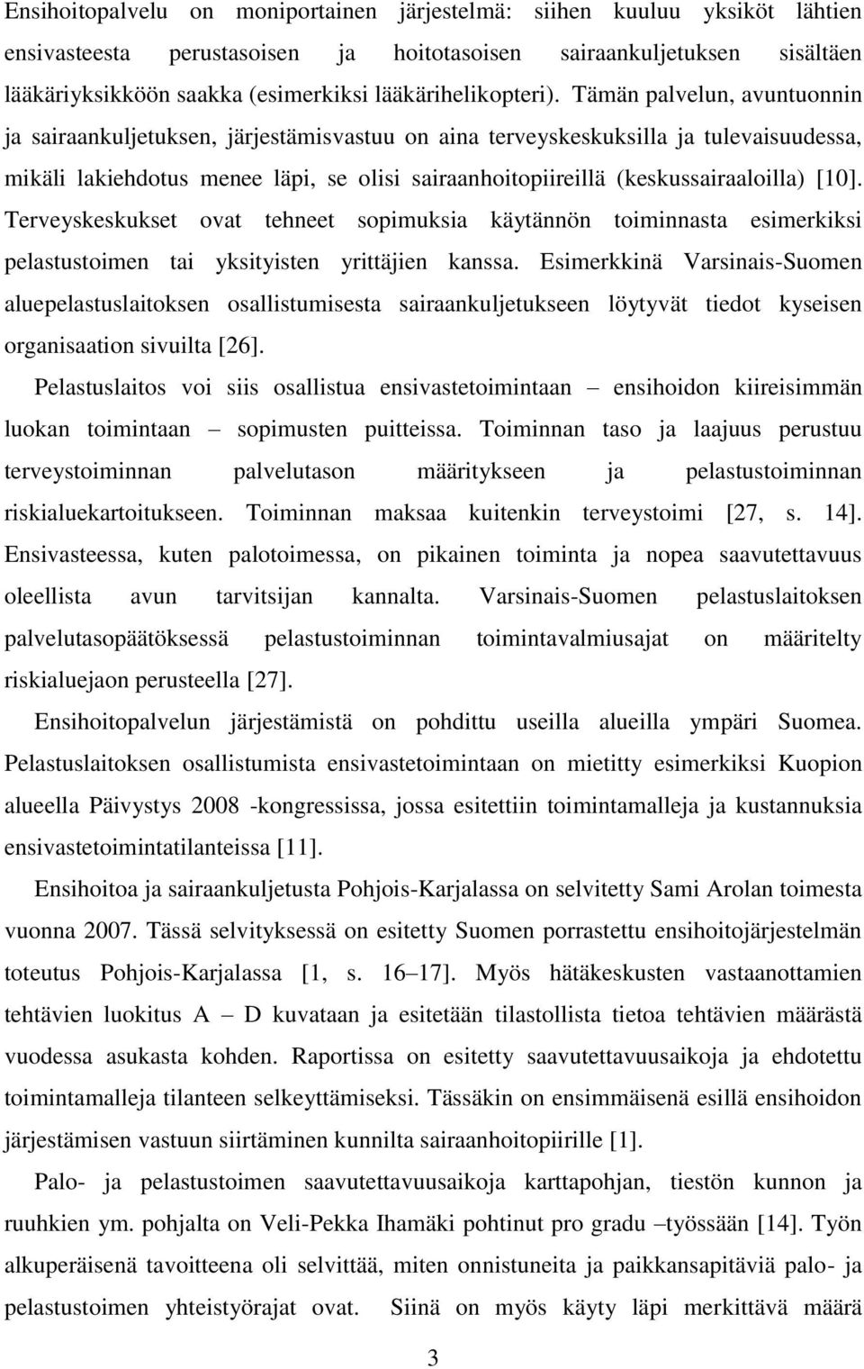 Tämän palvelun, avuntuonnin ja sairaankuljetuksen, järjestämisvastuu on aina terveyskeskuksilla ja tulevaisuudessa, mikäli lakiehdotus menee läpi, se olisi sairaanhoitopiireillä (keskussairaaloilla)