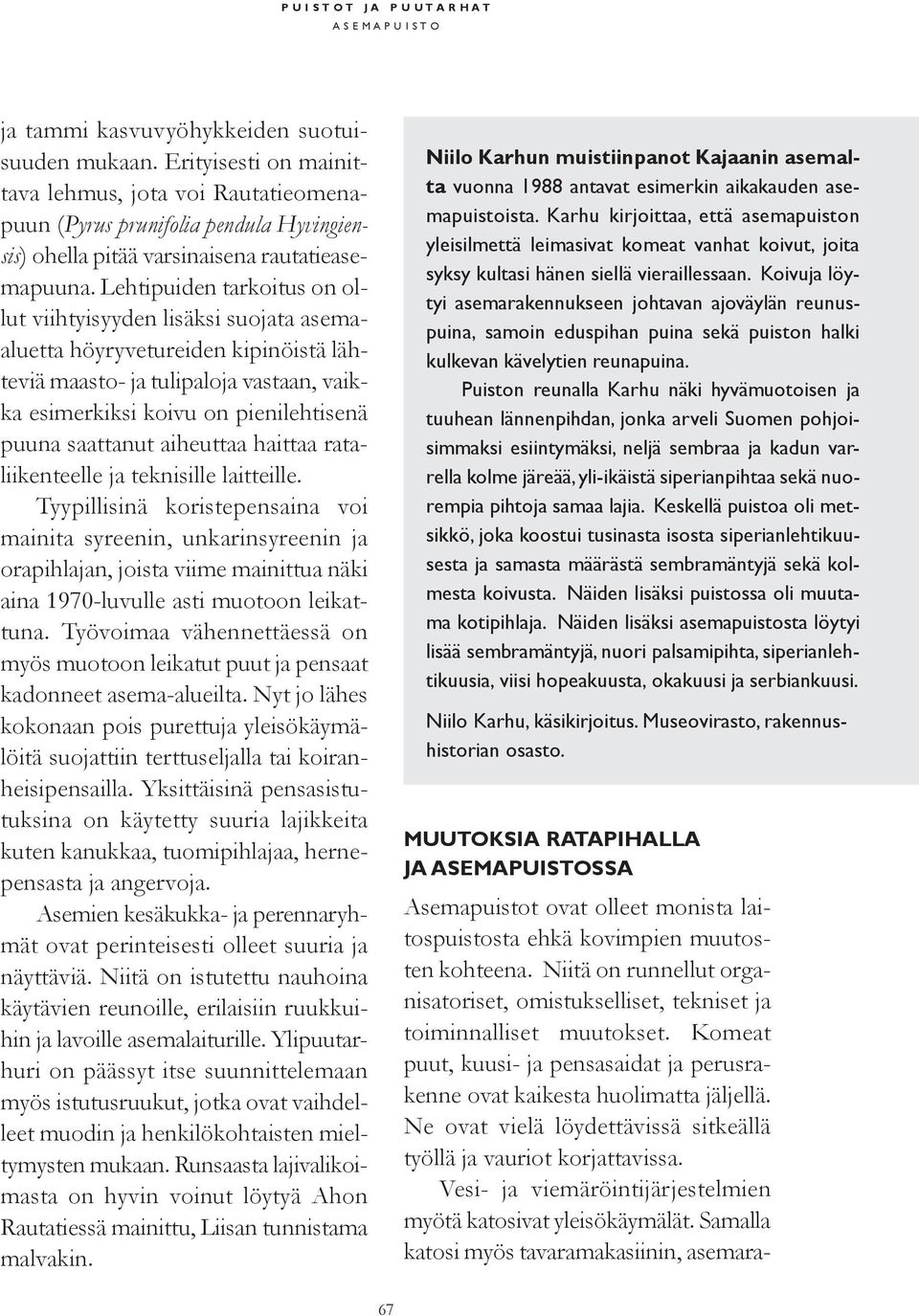 Lehtipuiden tarkoitus on ollut viihtyisyyden lisäksi suojata asemaaluetta höyryvetureiden kipinöistä lähteviä maasto- ja tulipaloja vastaan, vaikka esimerkiksi koivu on pienilehtisenä puuna saattanut