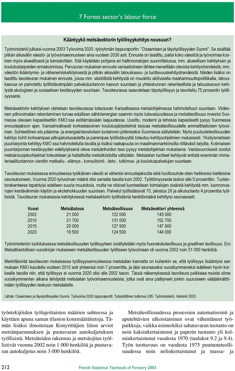 Sitä käytetään pohjana eri hallinnonalojen suunnittelussa, mm. alueellisen kehityksen ja koulutustarpeiden ennakoinnissa.