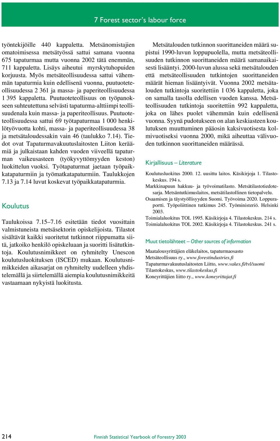 Puutuoteteollisuus on työpanokseen suhteutettuna selvästi tapaturma-alttiimpi teollisuudenala kuin massa- ja paperiteollisuus.