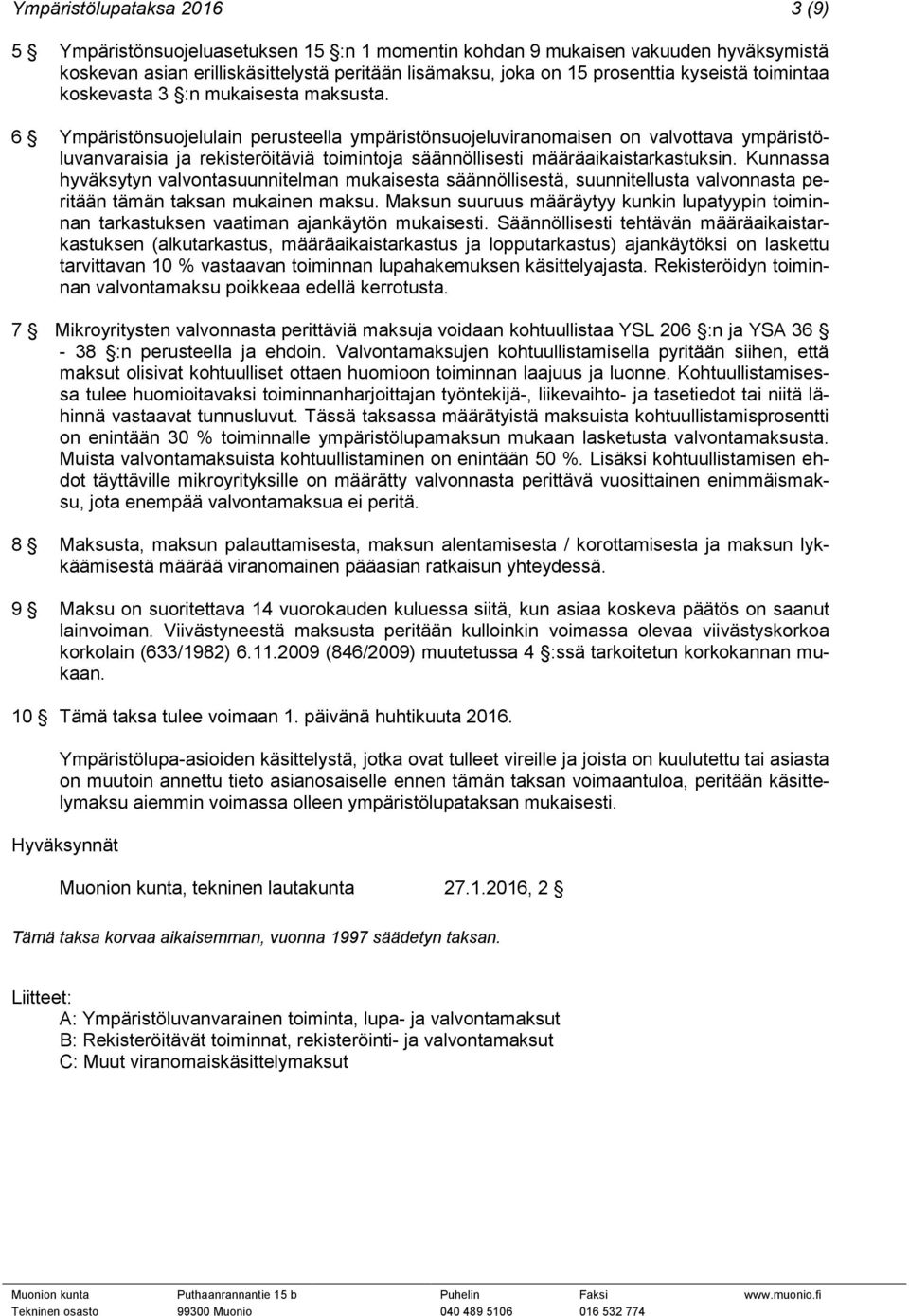 6 Ympäristönsuojelulain perusteella ympäristönsuojeluviranomaisen on valvottava ympäristöluvanvaraisia ja rekisteröitäviä toimintoja säännöllisesti määräaikaistarkastuksin.