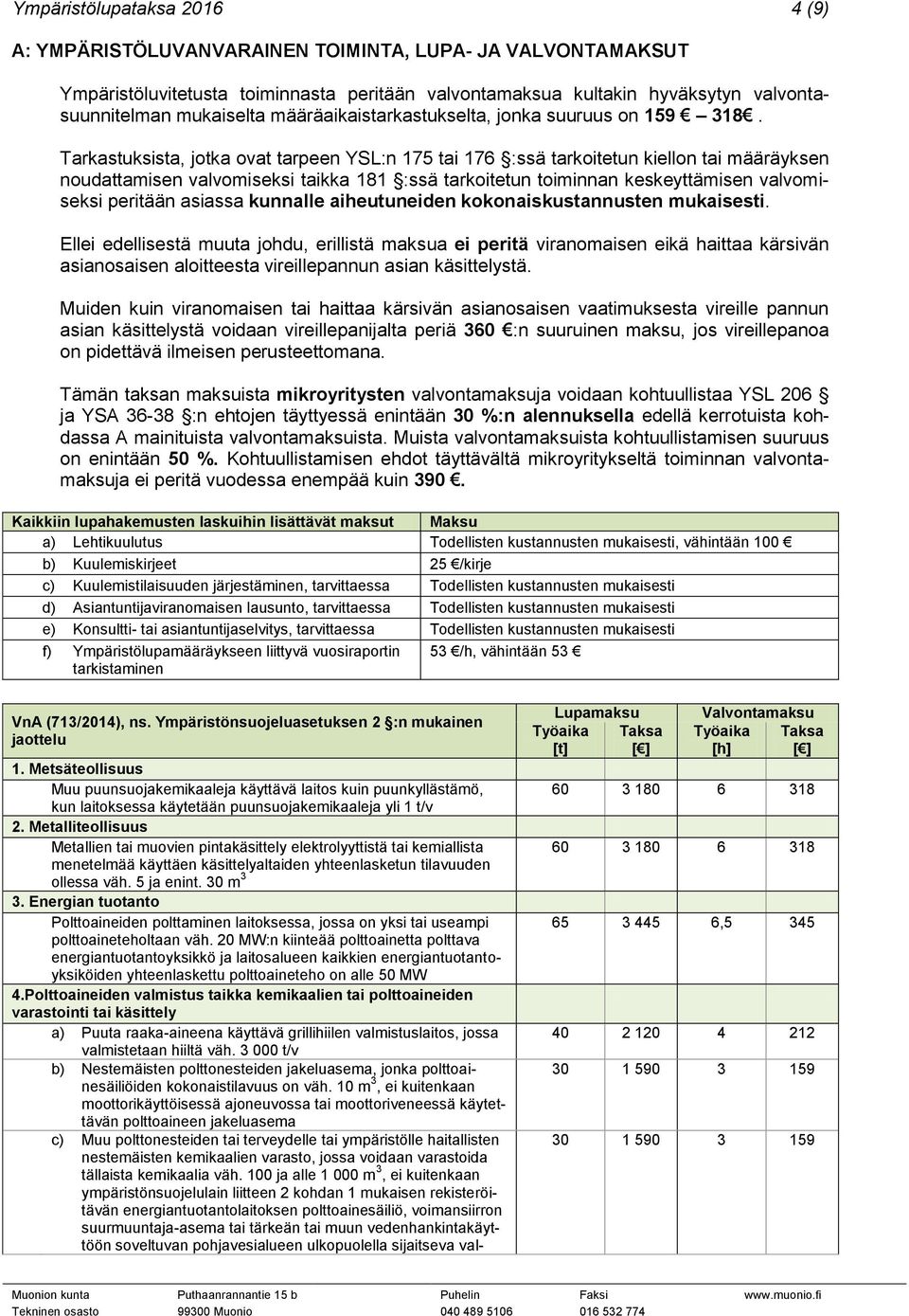 Tarkastuksista, jotka ovat tarpeen YSL:n 175 tai 176 :ssä tarkoitetun kiellon tai määräyksen noudattamisen valvomiseksi taikka 181 :ssä tarkoitetun toiminnan keskeyttämisen valvomiseksi peritään