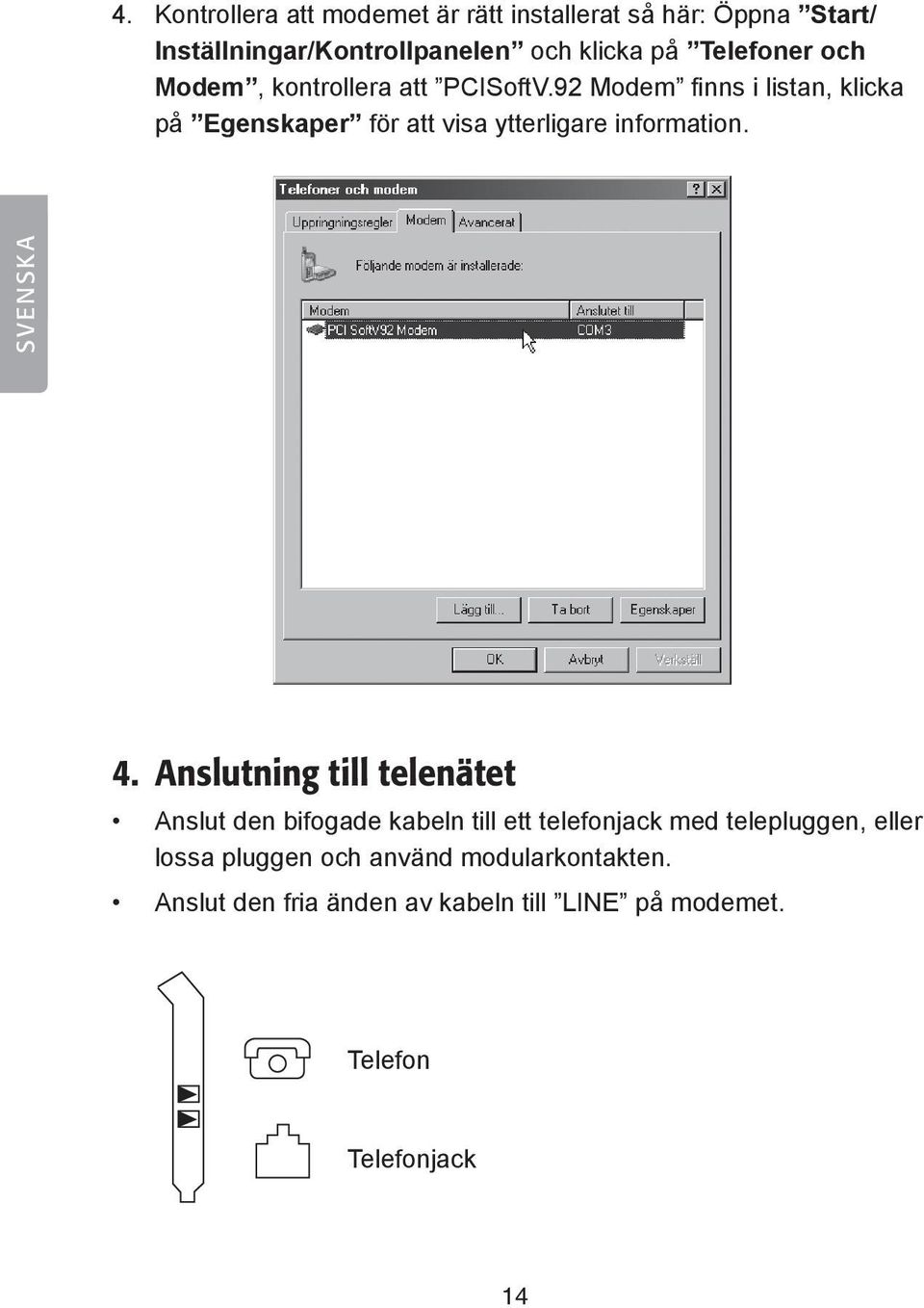 92 Modem finns i listan, klicka på Egenskaper för att visa ytterligare information. SVENSKA 4.