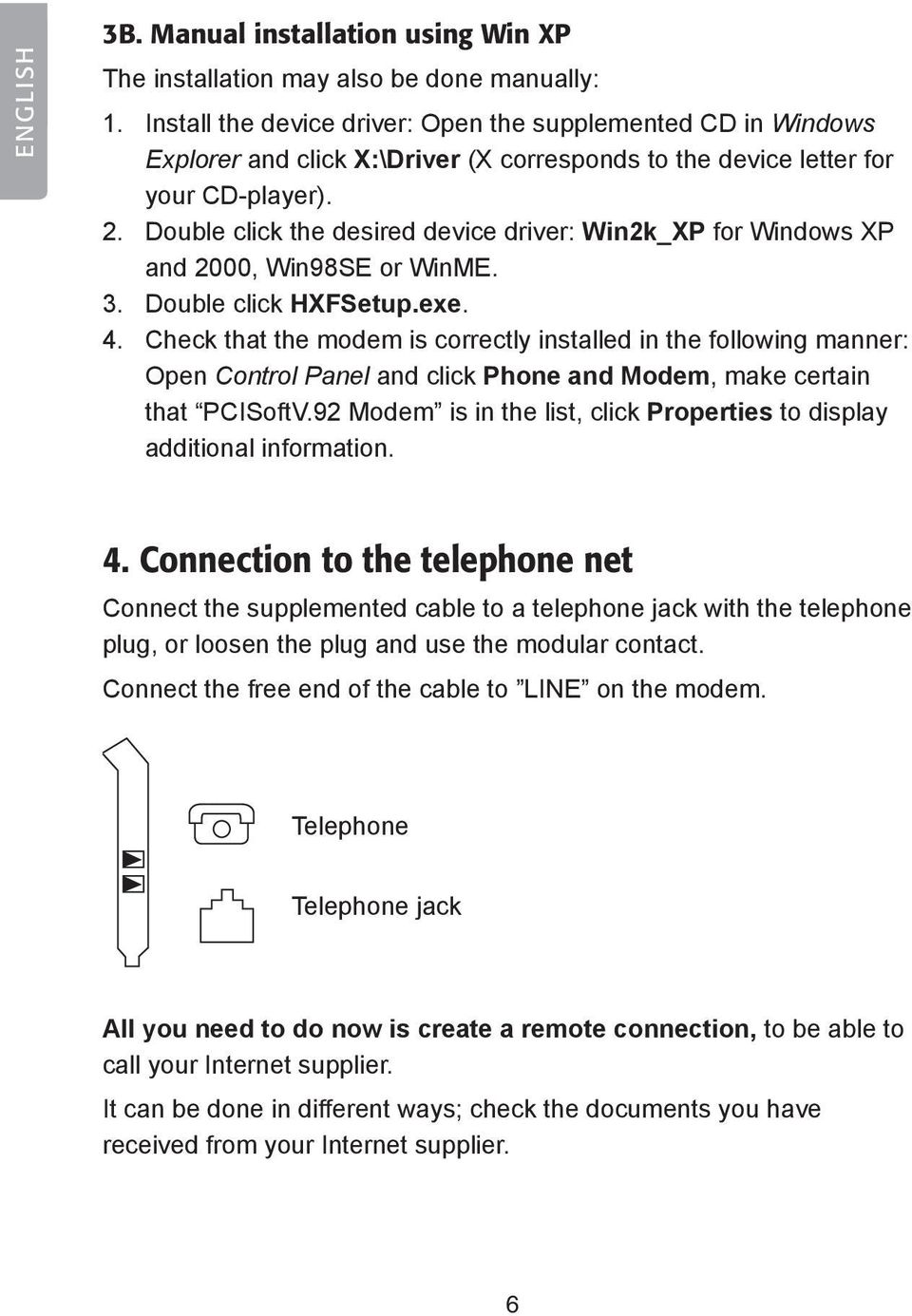 Double click the desired device driver: Win2k_XP for Windows XP and 2000, Win98SE or WinME. 3. Double click HXFSetup.exe. 4.