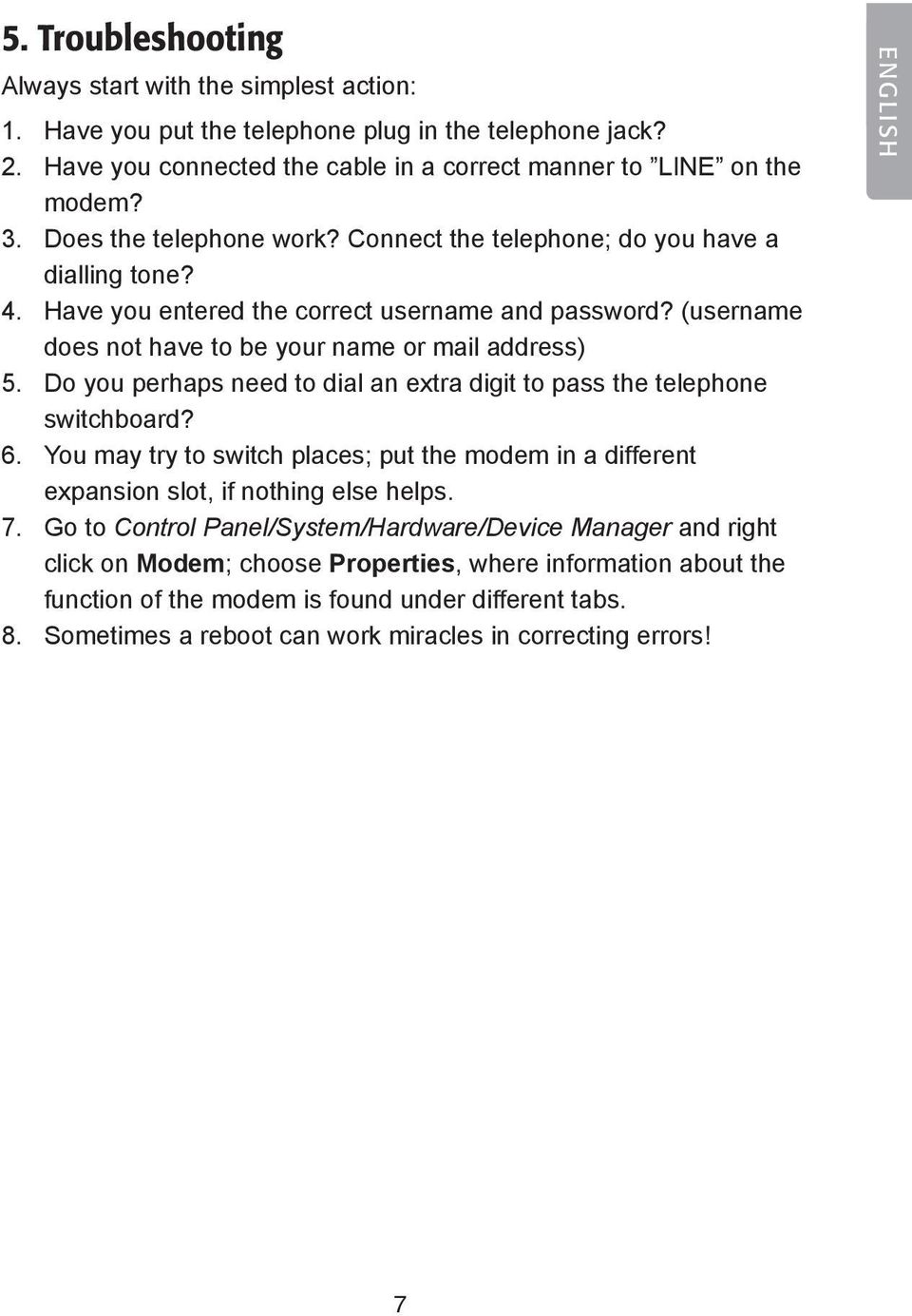 Do you perhaps need to dial an extra digit to pass the telephone switchboard? 6. You may try to switch places; put the modem in a different expansion slot, if nothing else helps. 7.