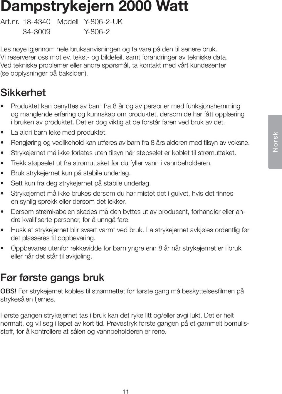 Sikkerhet Produktet kan benyttes av barn fra 8 år og av personer med funksjonshemming og manglende erfaring og kunnskap om produktet, dersom de har fått opplæring i bruken av produktet.