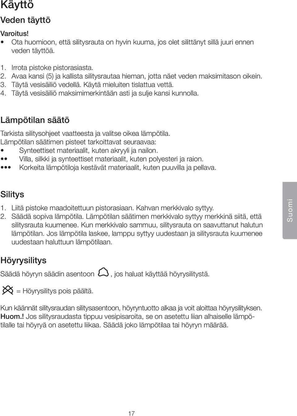 Täytä vesisäiliö maksimimerkintään asti ja sulje kansi kunnolla. Lämpötilan säätö Tarkista silitysohjeet vaatteesta ja valitse oikea lämpötila.