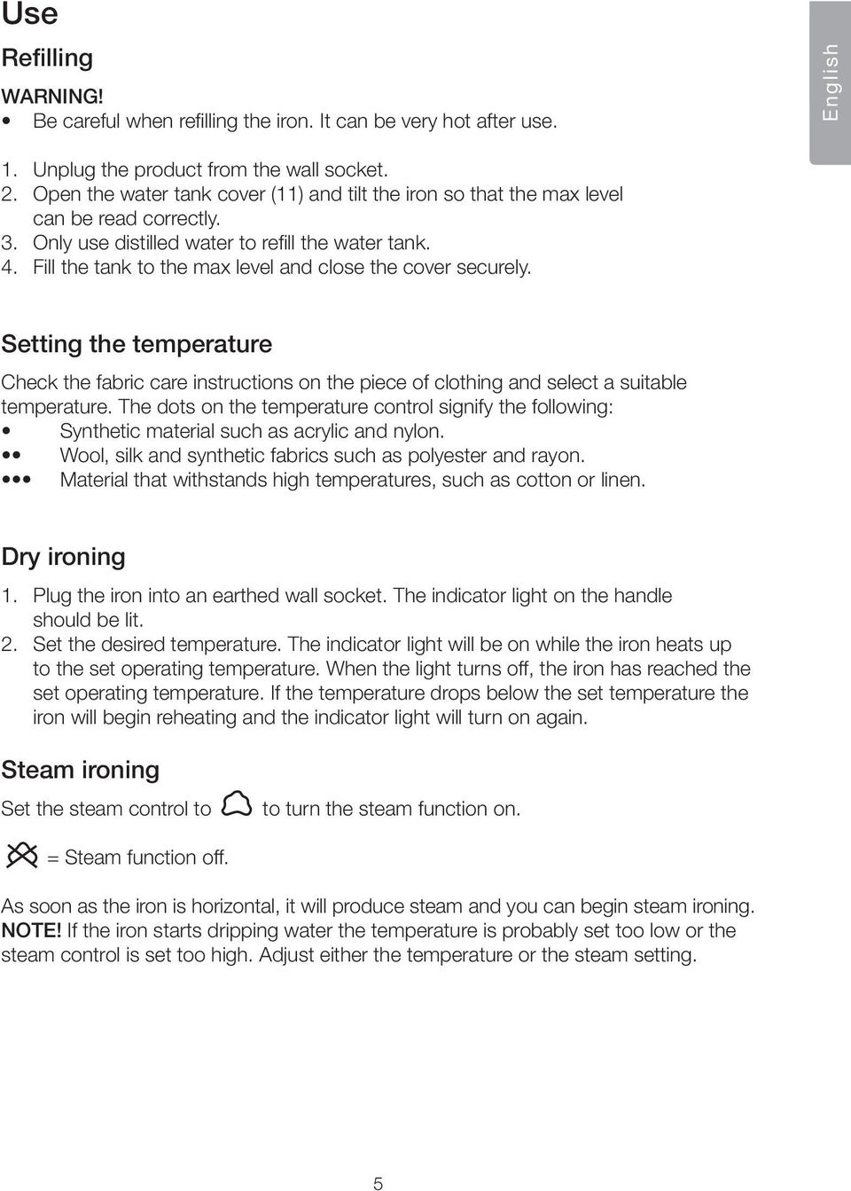 Fill the tank to the max level and close the cover securely. Setting the temperature Check the fabric care instructions on the piece of clothing and select a suitable temperature.