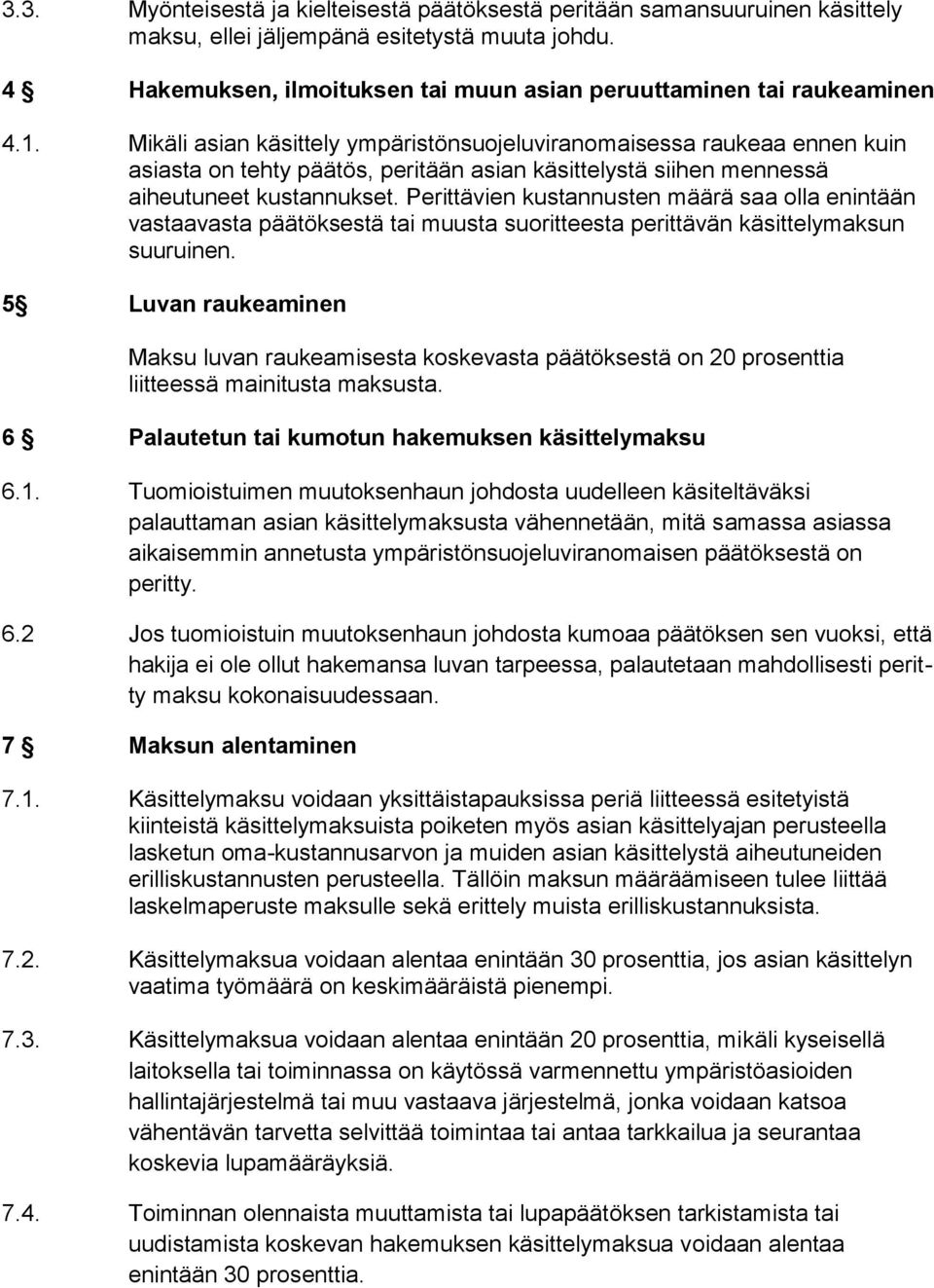 Mikäli asian käsittely ympäristönsuojeluviranomaisessa raukeaa ennen kuin asiasta on tehty päätös, peritään asian käsittelystä siihen mennessä aiheutuneet kustannukset.