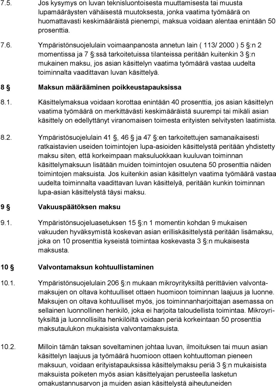 Ympäristönsuojelulain voimaanpanosta annetun lain ( 113/ 2000 ) 5 :n 2 momentissa ja 7 :ssä tarkoitetuissa tilanteissa peritään kuitenkin 3 :n mukainen maksu, jos asian käsittelyn vaatima työmäärä