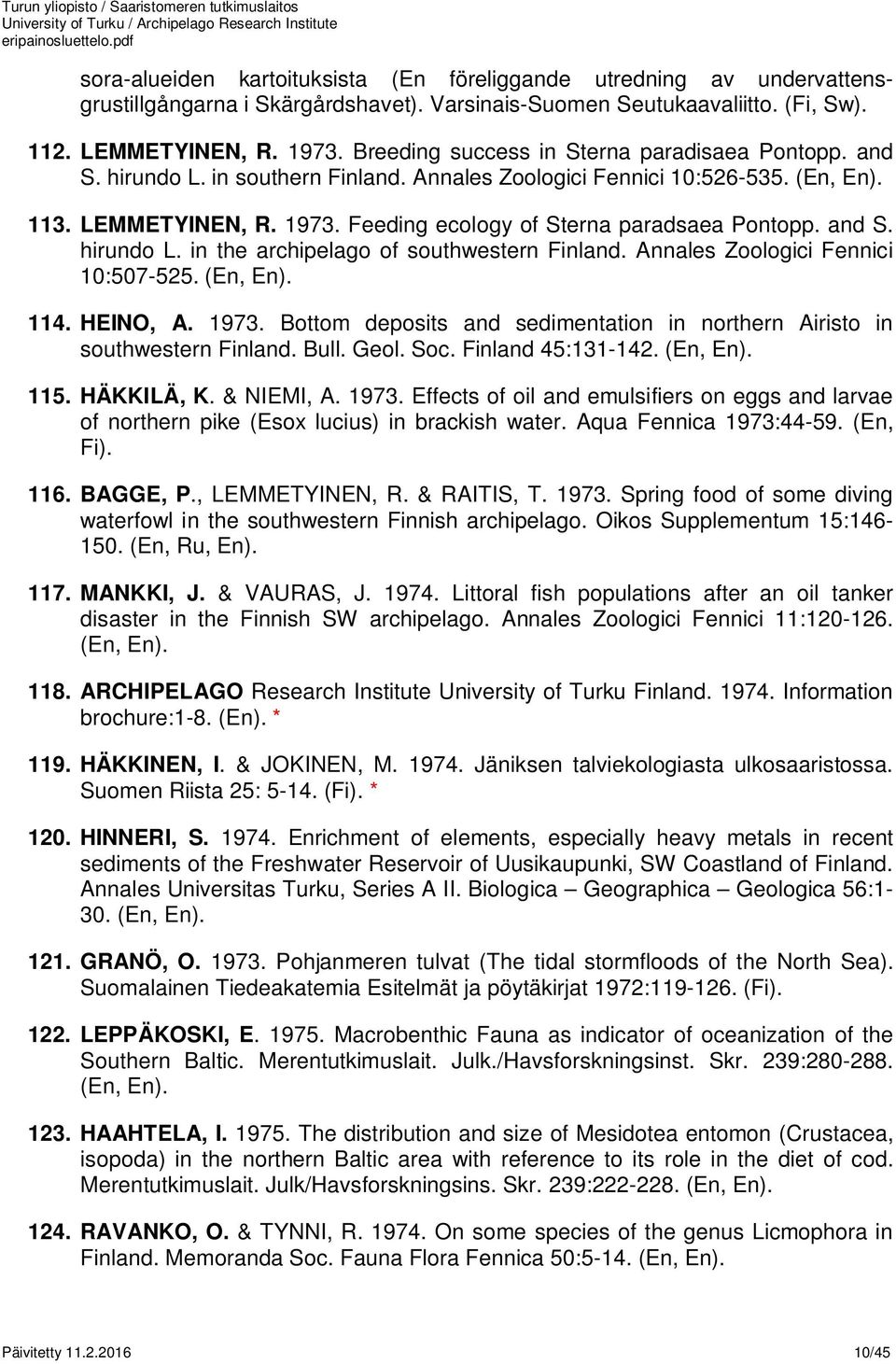 Feeding ecology of Sterna paradsaea Pontopp. and S. hirundo L. in the archipelago of southwestern Finland. Annales Zoologici Fennici 10:507-525. (En, En). 114. HEINO, A. 1973.