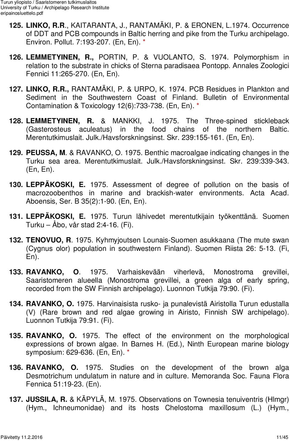 R., RANTAMÄKI, P. & URPO, K. 1974. PCB Residues in Plankton and Sediment in the Southwestern Coast of Finland. Bulletin of Environmental Contamination & Toxicology 12(6):733-738. (En, En). * 128.