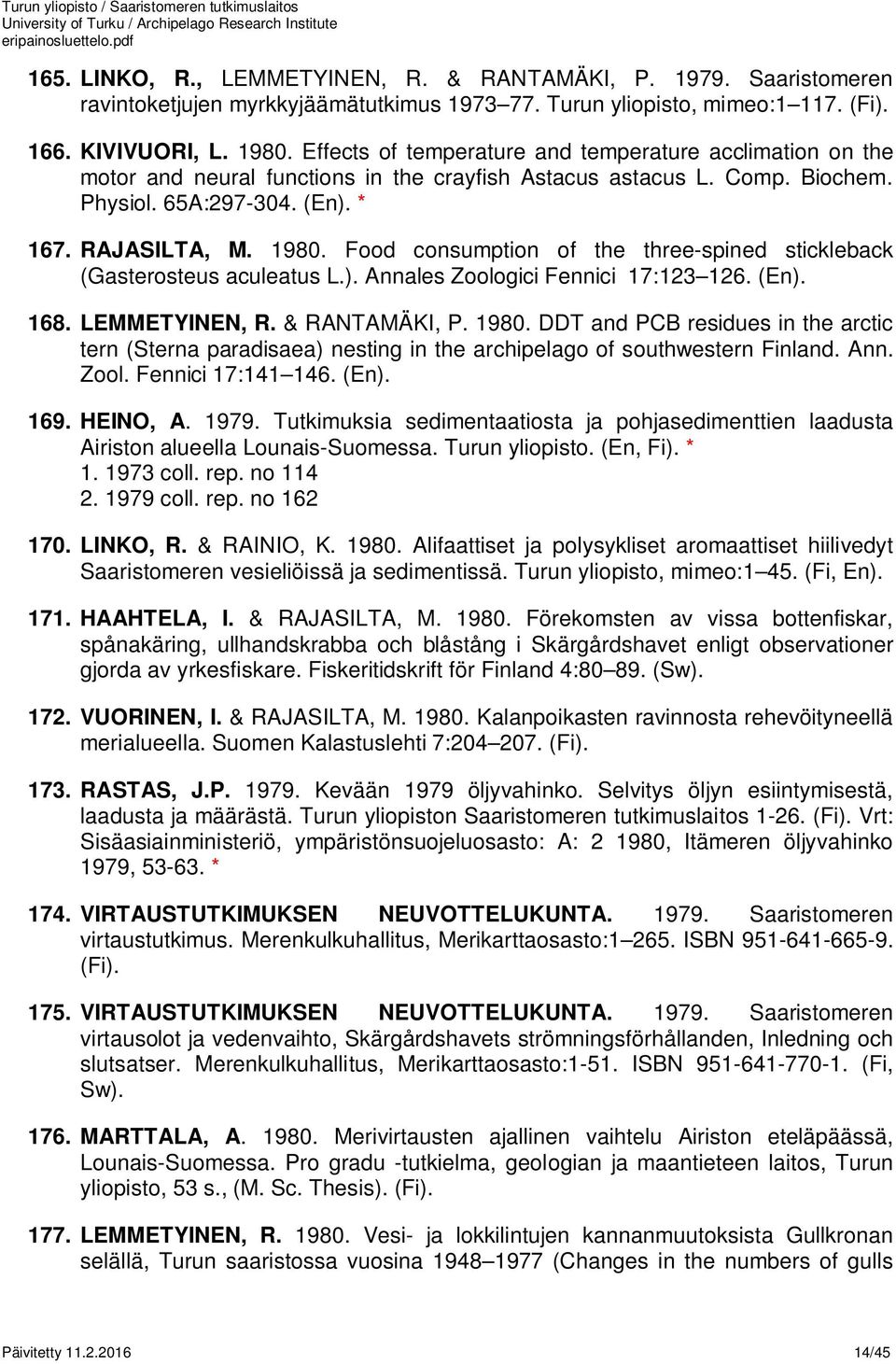 Food consumption of the three-spined stickleback (Gasterosteus aculeatus L.). Annales Zoologici Fennici 17:123 126. (En). 168. LEMMETYINEN, R. & RANTAMÄKI, P. 1980.
