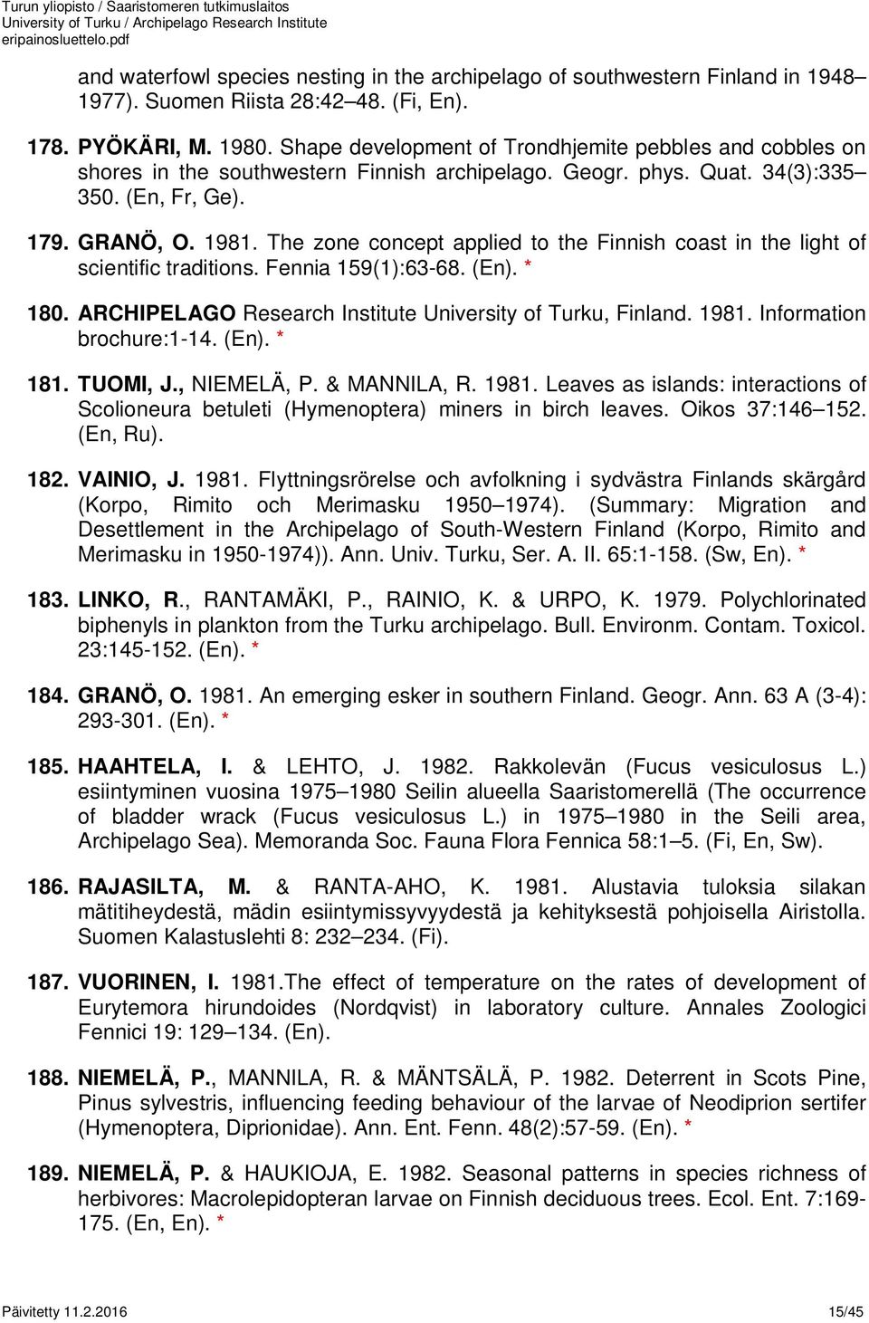 The zone concept applied to the Finnish coast in the light of scientific traditions. Fennia 159(1):63-68. (En). * 180. ARCHIPELAGO Research Institute University of Turku, Finland. 1981.