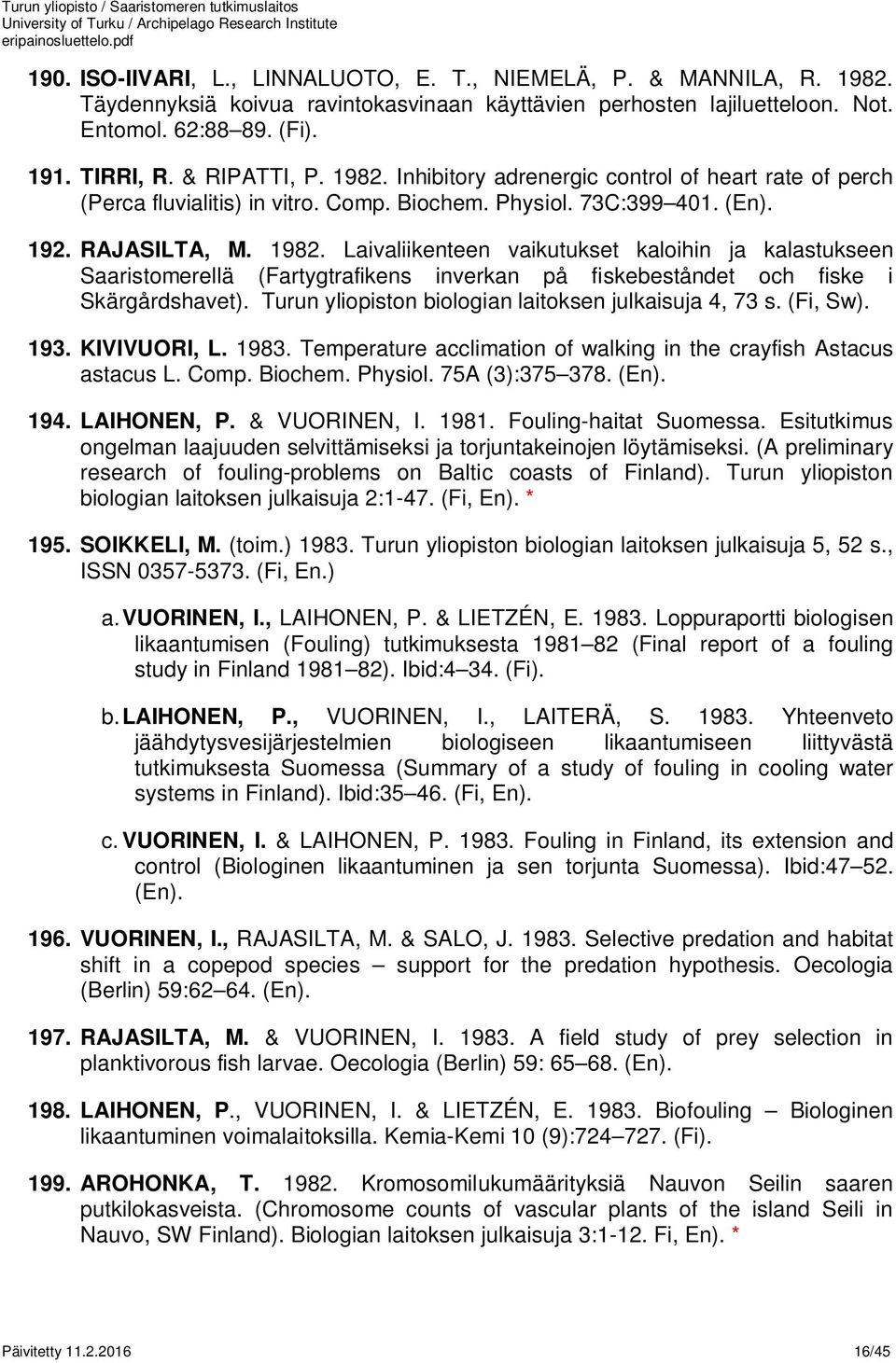 Turun yliopiston biologian laitoksen julkaisuja 4, 73 s. (Fi, Sw). 193. KIVIVUORI, L. 1983. Temperature acclimation of walking in the crayfish Astacus astacus L. Comp. Biochem. Physiol.