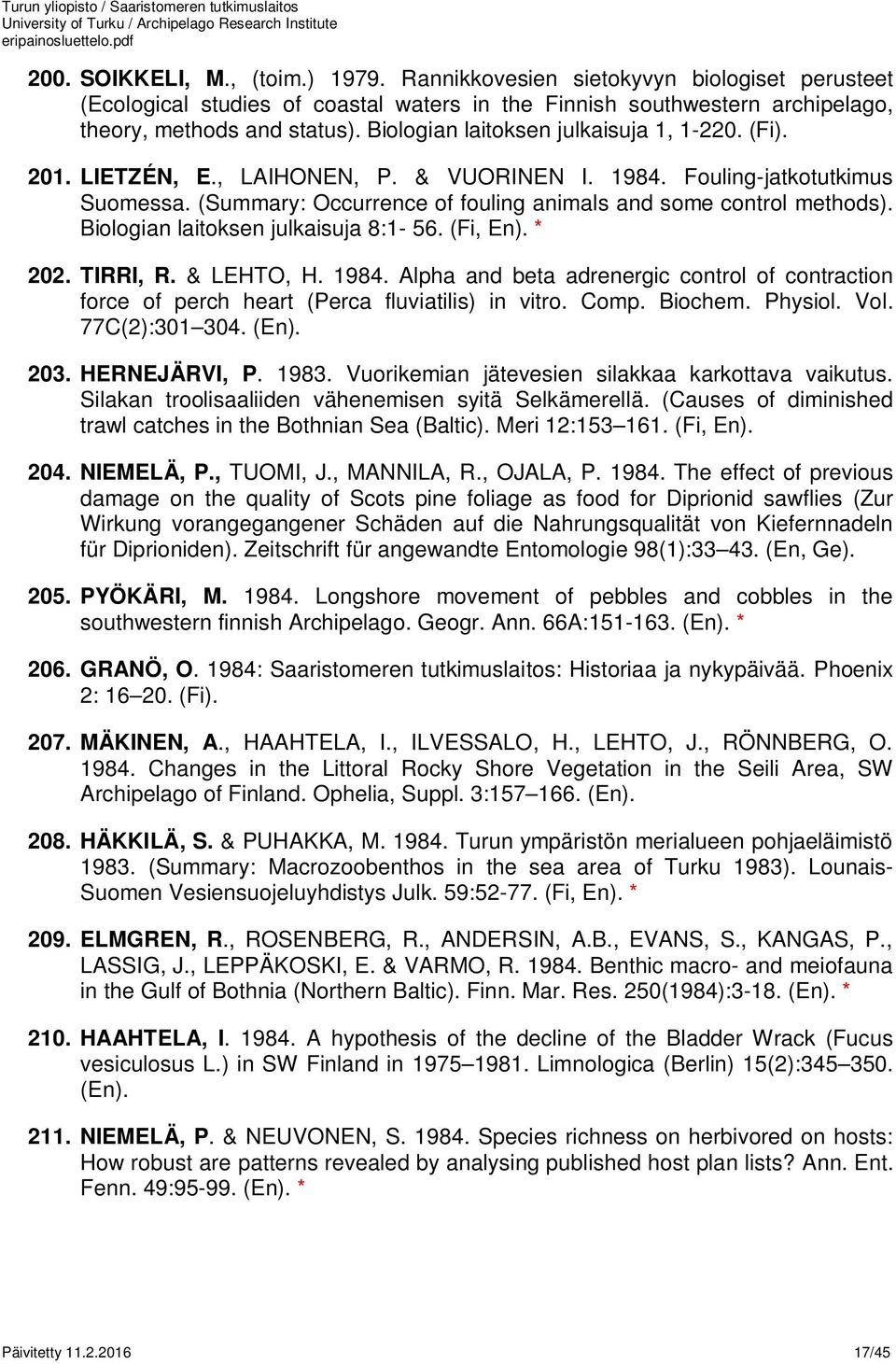 Biologian laitoksen julkaisuja 8:1-56. (Fi, En). * 202. TIRRI, R. & LEHTO, H. 1984. Alpha and beta adrenergic control of contraction force of perch heart (Perca fluviatilis) in vitro. Comp. Biochem.