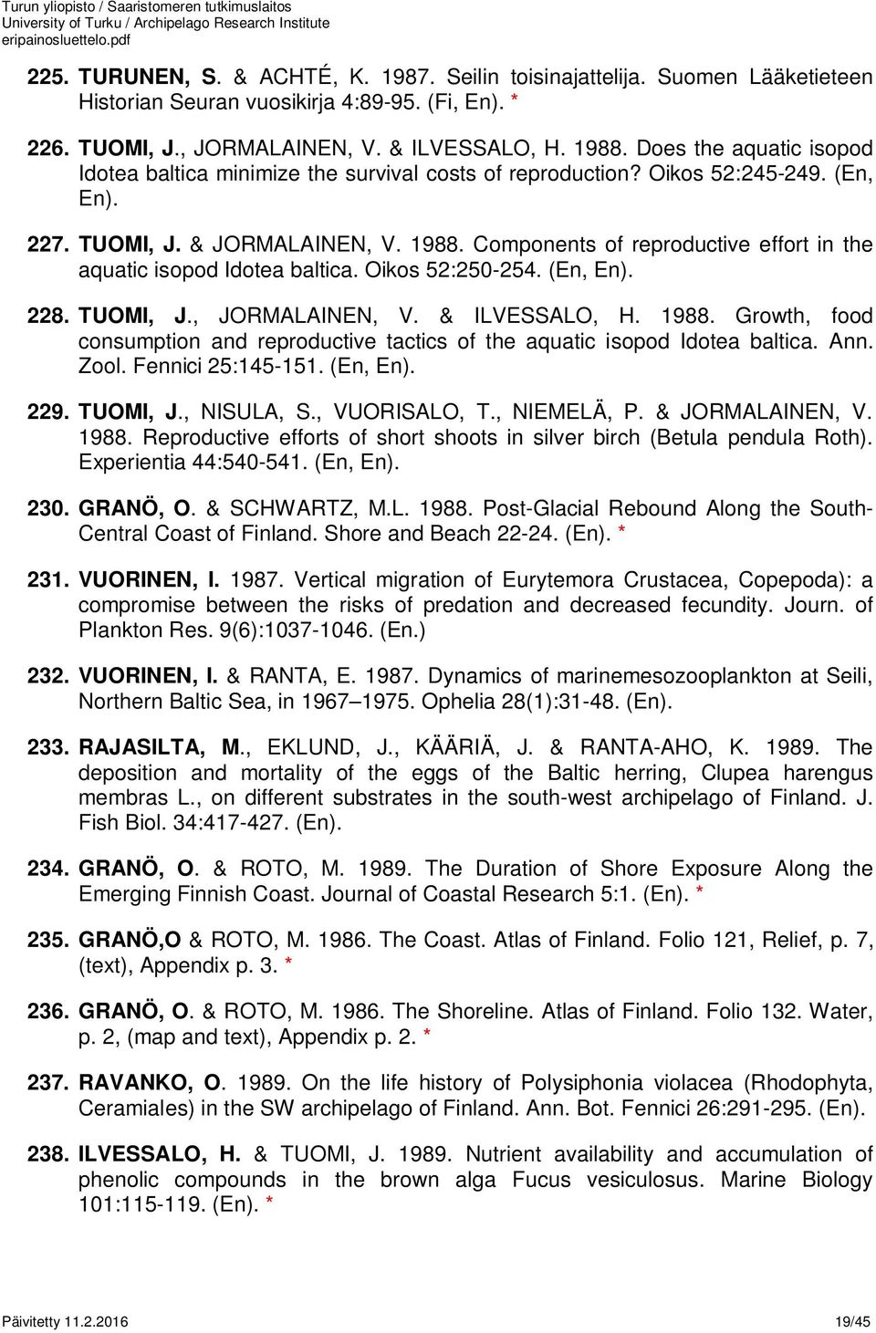 Components of reproductive effort in the aquatic isopod Idotea baltica. Oikos 52:250-254. (En, En). 228. TUOMI, J., JORMALAINEN, V. & ILVESSALO, H. 1988.