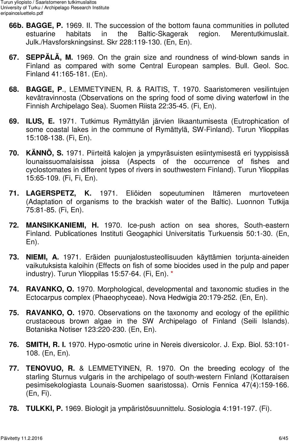 , LEMMETYINEN, R. & RAITIS, T. 1970. Saaristomeren vesilintujen kevätravinnosta (Observations on the spring food of some diving waterfowl in the Finnish Archipelago Sea). Suomen Riista 22:35-45.
