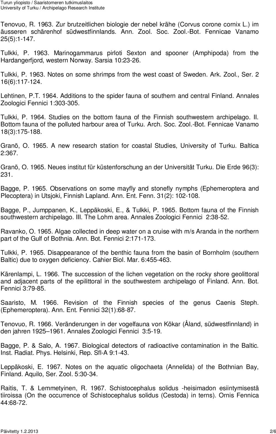 , Ser. 2 16(6):117-124. Lehtinen, P.T. 1964. Additions to the spider fauna of southern and central Finland. Annales Zoologici Fennici 1:303-305. Tulkki, P. 1964. Studies on the bottom fauna of the Finnish southwestern archipelago.
