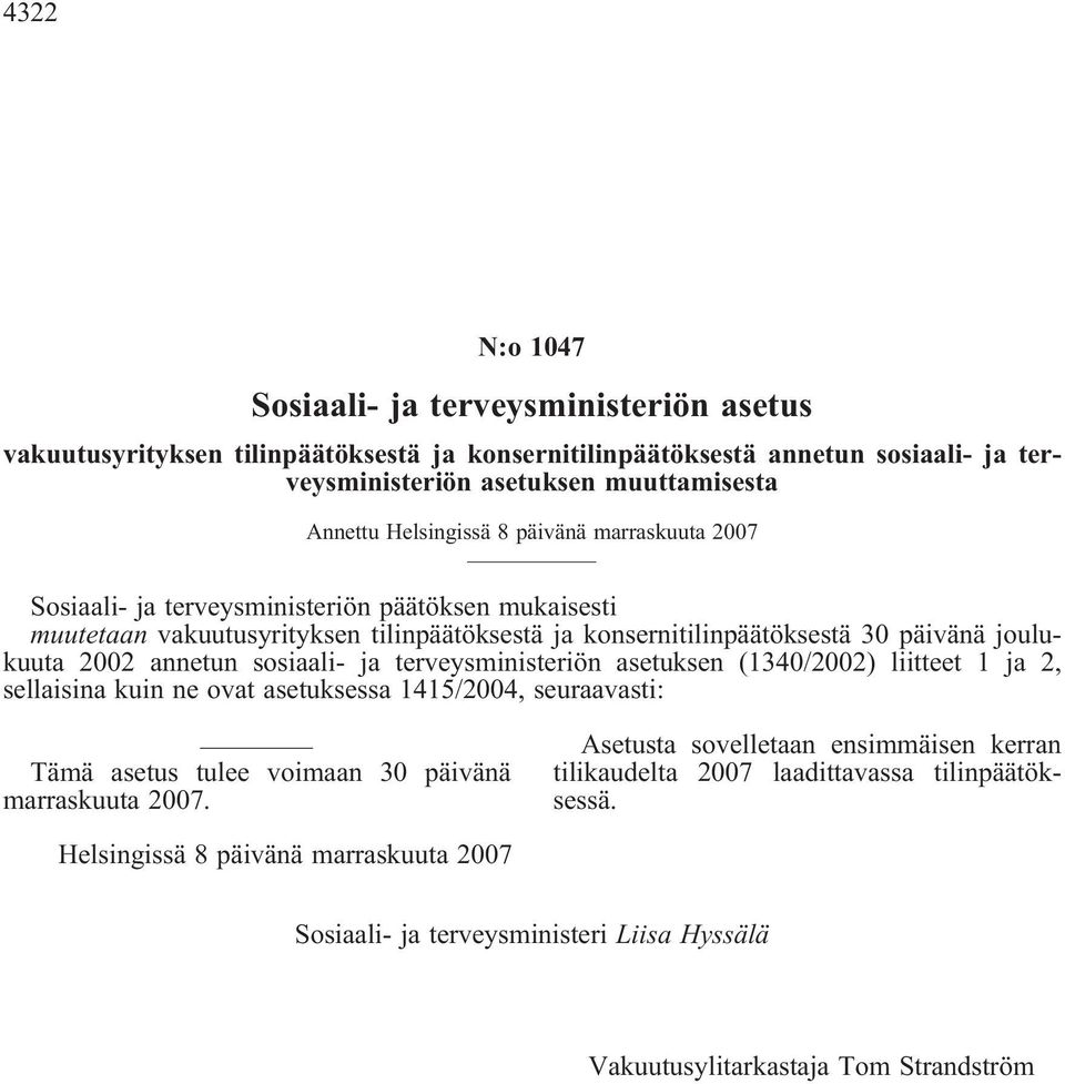 annetun sosiaali- ja terveysministeriön asetuksen (1340/2002) liitteet 1 ja 2, sellaisina kuin ne ovat asetuksessa 1415/2004, seuraavasti: Tämä asetus tulee voimaan 30 päivänä marraskuuta 2007.