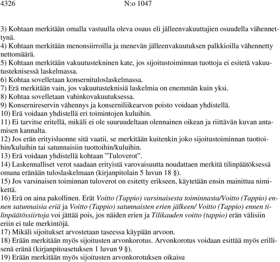 5) Kohtaan merkitään vakuutustekninen kate, jos sijoitustoiminnan tuottoja ei esitetä vakuutusteknisessä laskelmassa. 6) Kohtaa sovelletaan konsernituloslaskelmassa.