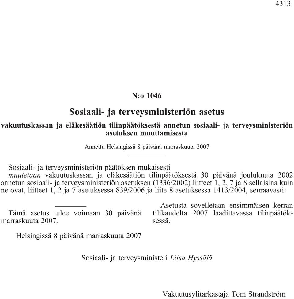 asetuksen (1336/2002) liitteet 1, 2, 7 ja 8 sellaisina kuin ne ovat, liitteet 1, 2 ja 7 asetuksessa 839/2006 ja liite 8 asetuksessa 1413/2004, seuraavasti: Tämä asetus tulee voimaan 30 päivänä