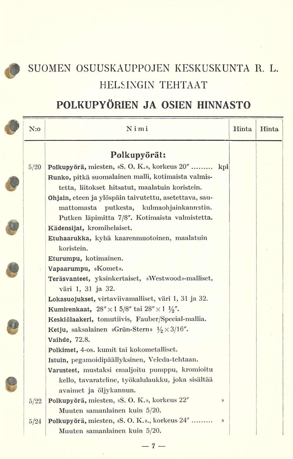 Etuhaarukka, kyhä kaarenmuotoinen, maalatuin koristein. Eturumpu, kotimainen. Vapaarumpu, Komet. Teräsvanteet, yksinkertaiset, väri 1, 31 ja 32.