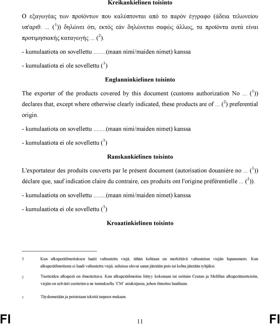 Englanninkielinen toisinto The exporter of the products covered by this document (customs authorization No... ( 1 )) declares that, except where otherwise clearly indicated, these products are of.