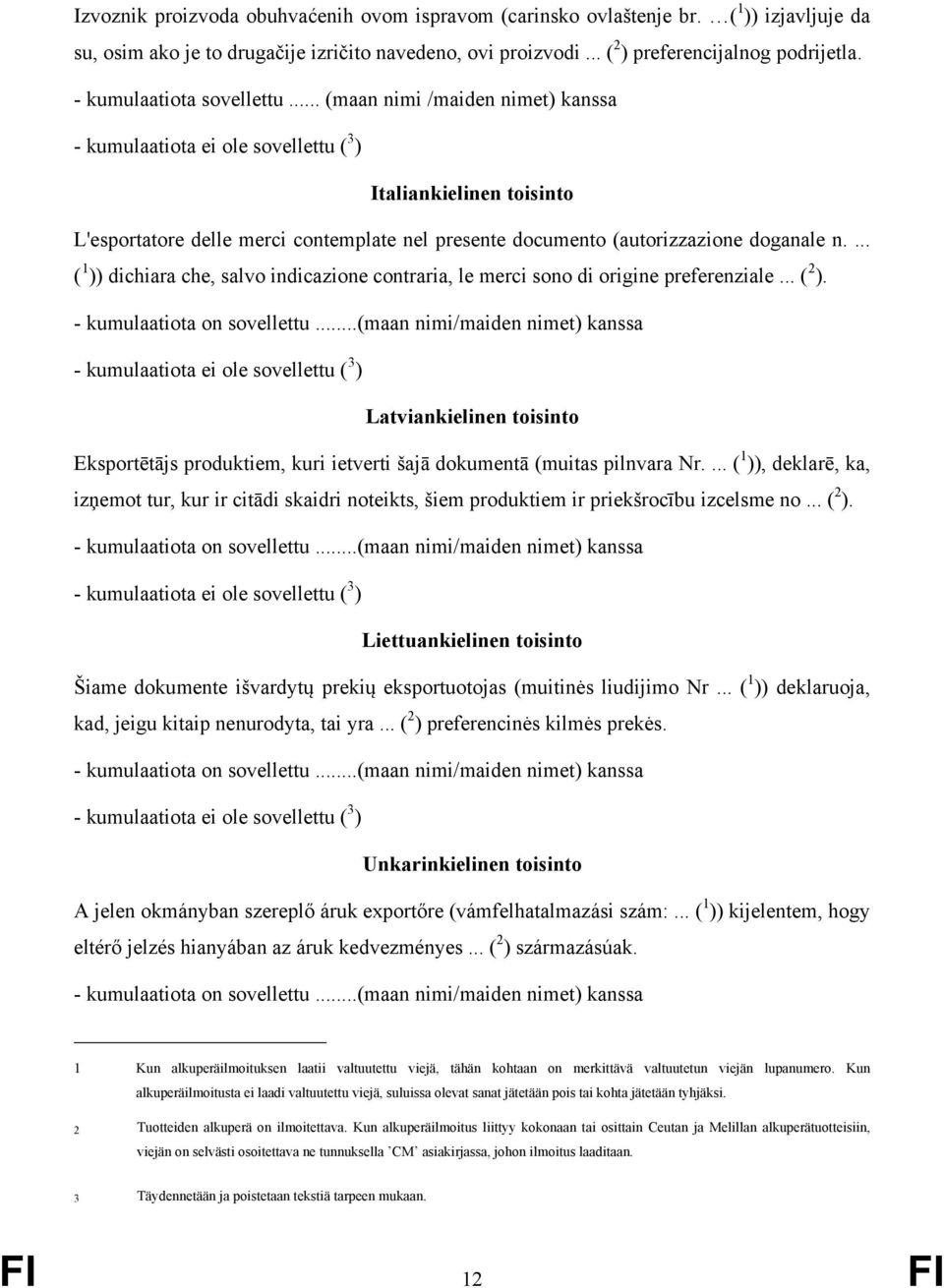 ... ( 1 )) dichiara che, salvo indicazione contraria, le merci sono di origine preferenziale... ( 2 ).