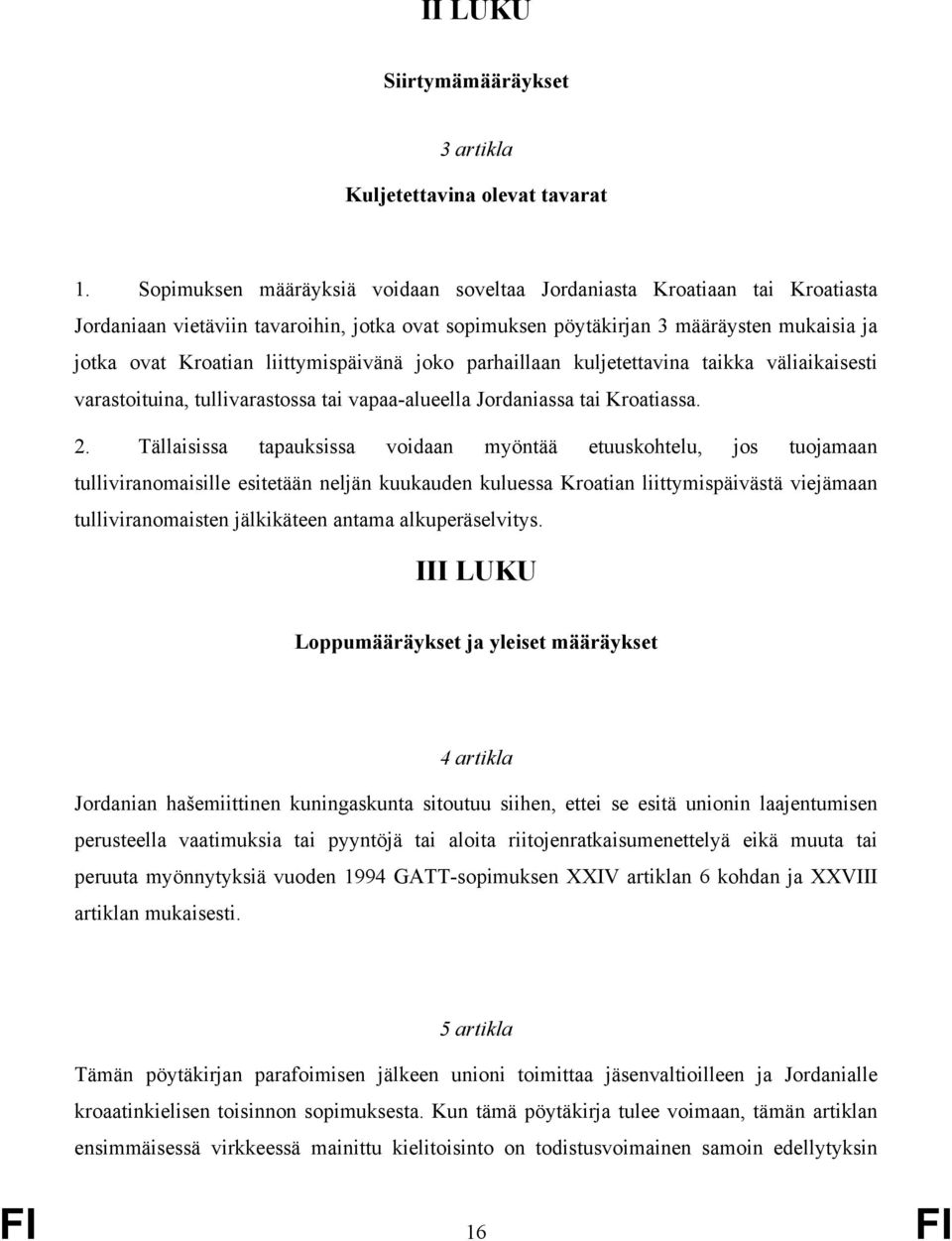 liittymispäivänä joko parhaillaan kuljetettavina taikka väliaikaisesti varastoituina, tullivarastossa tai vapaa-alueella Jordaniassa tai Kroatiassa. 2.